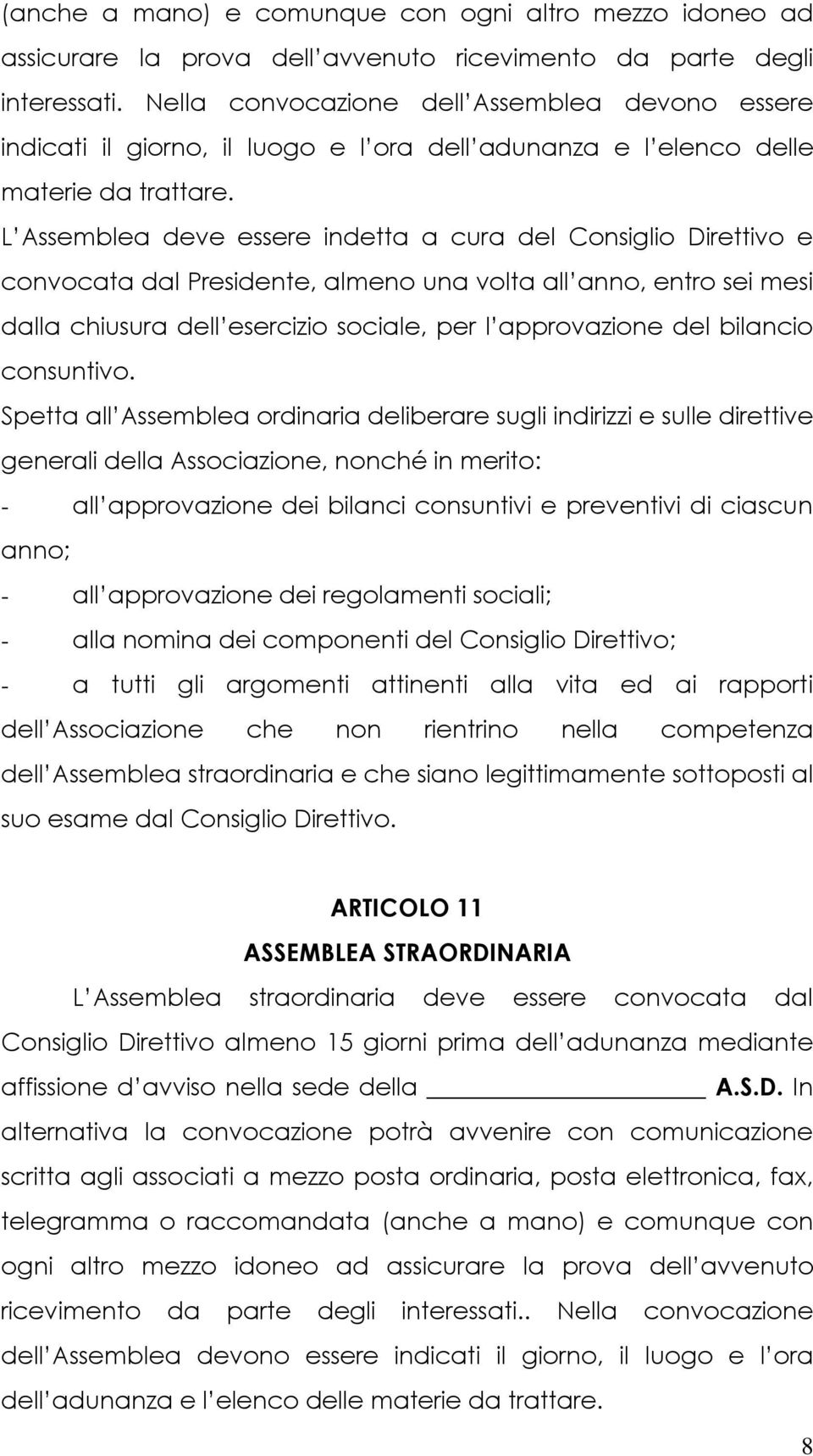 L Assemblea deve essere indetta a cura del Consiglio Direttivo e convocata dal Presidente, almeno una volta all anno, entro sei mesi dalla chiusura dell esercizio sociale, per l approvazione del