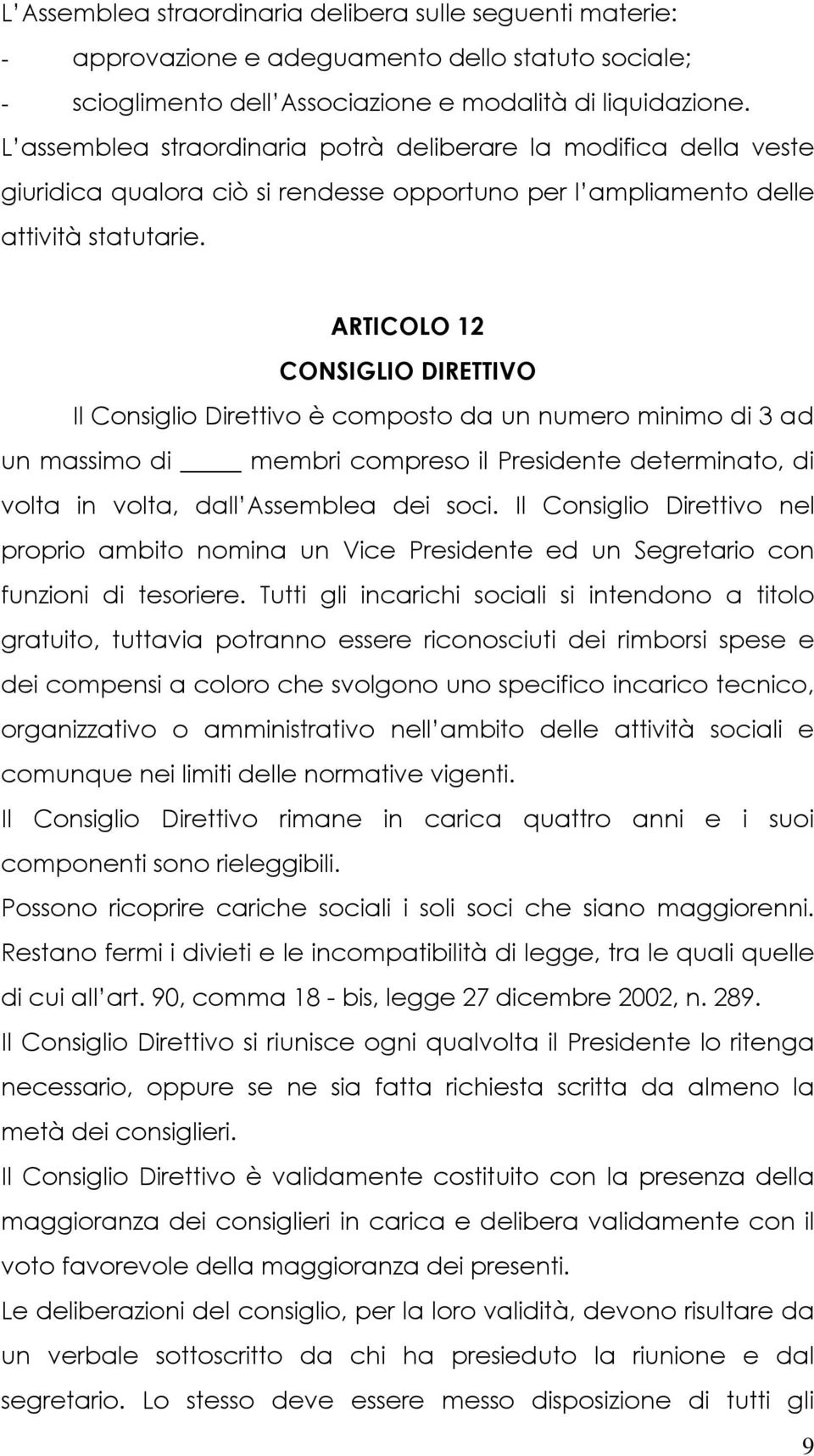 ARTICOLO 12 CONSIGLIO DIRETTIVO Il Consiglio Direttivo è composto da un numero minimo di 3 ad un massimo di membri compreso il Presidente determinato, di volta in volta, dall Assemblea dei soci.