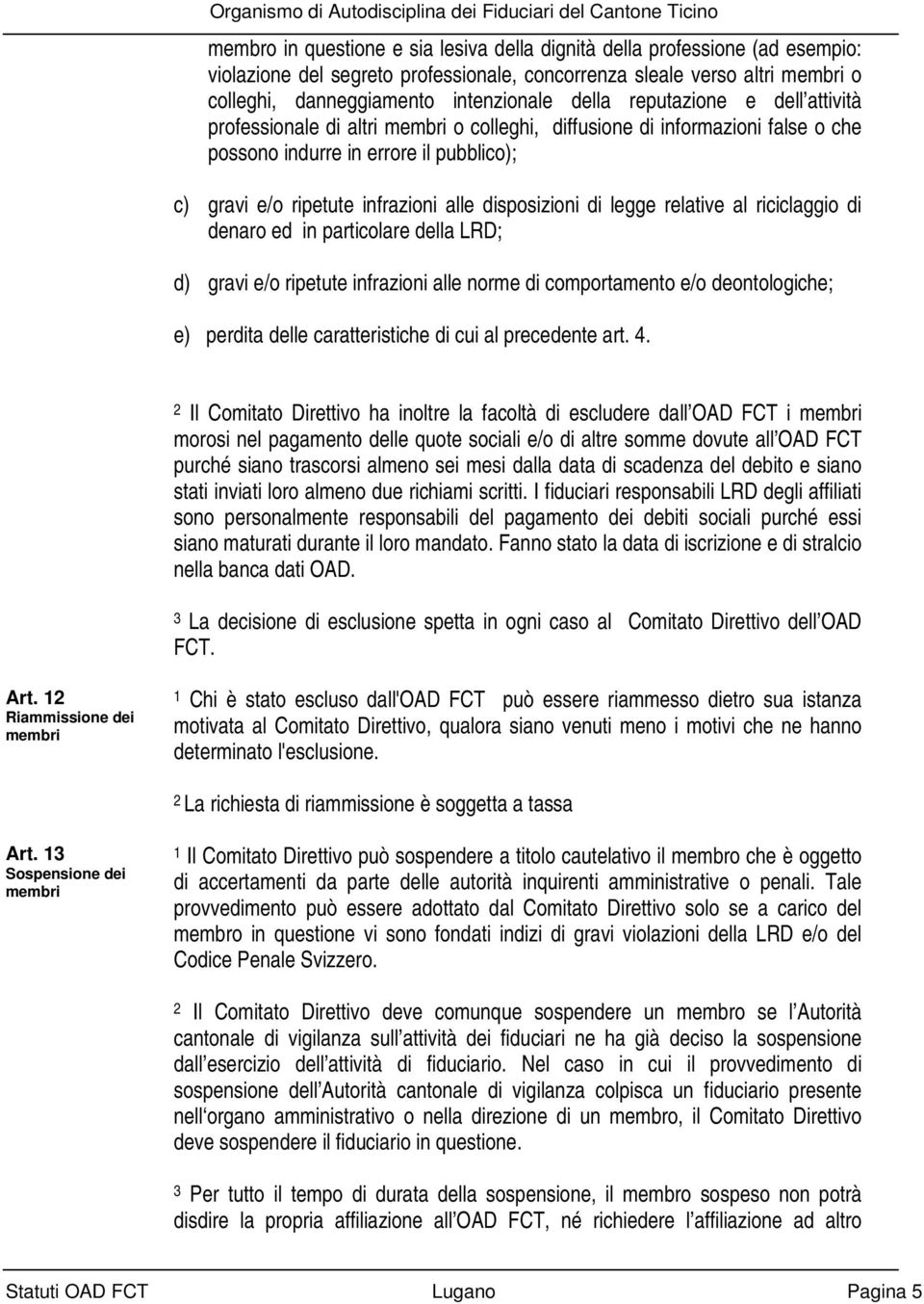 di legge relative al riciclaggio di denaro ed in particolare della LRD; d) gravi e/o ripetute infrazioni alle norme di comportamento e/o deontologiche; e) perdita delle caratteristiche di cui al