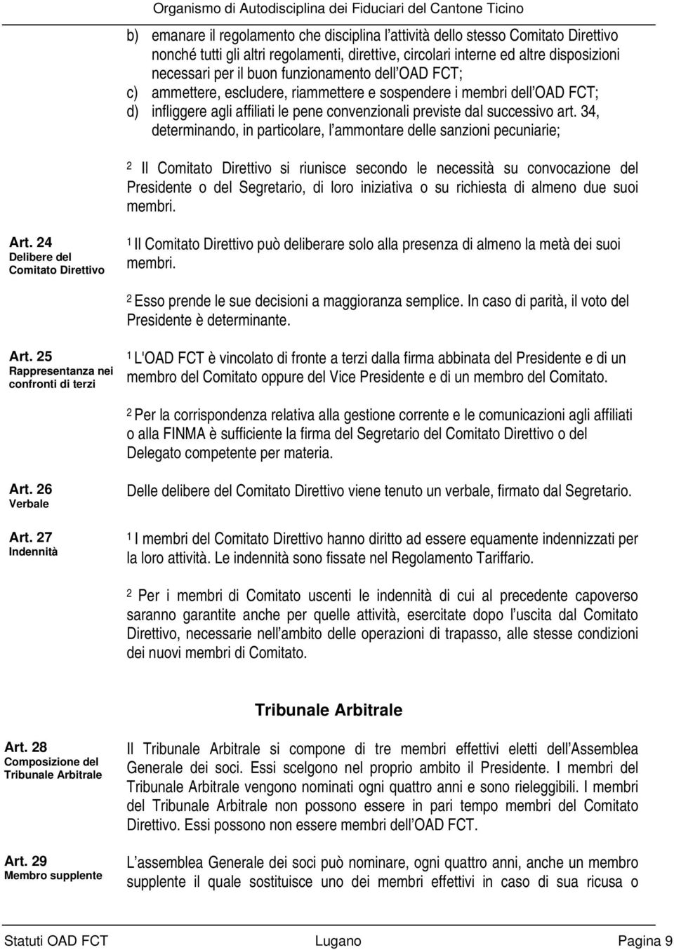 34, determinando, in particolare, l ammontare delle sanzioni pecuniarie; 2 Il Comitato Direttivo si riunisce secondo le necessità su convocazione del Presidente o del Segretario, di loro iniziativa o