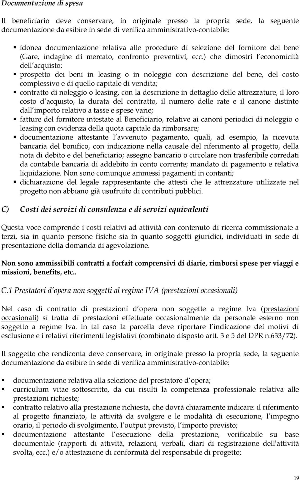 ) che dimostri l economicità dell acquisto; prospetto dei beni in leasing o in noleggio con descrizione del bene, del costo complessivo e di quello capitale di vendita; contratto di noleggio o