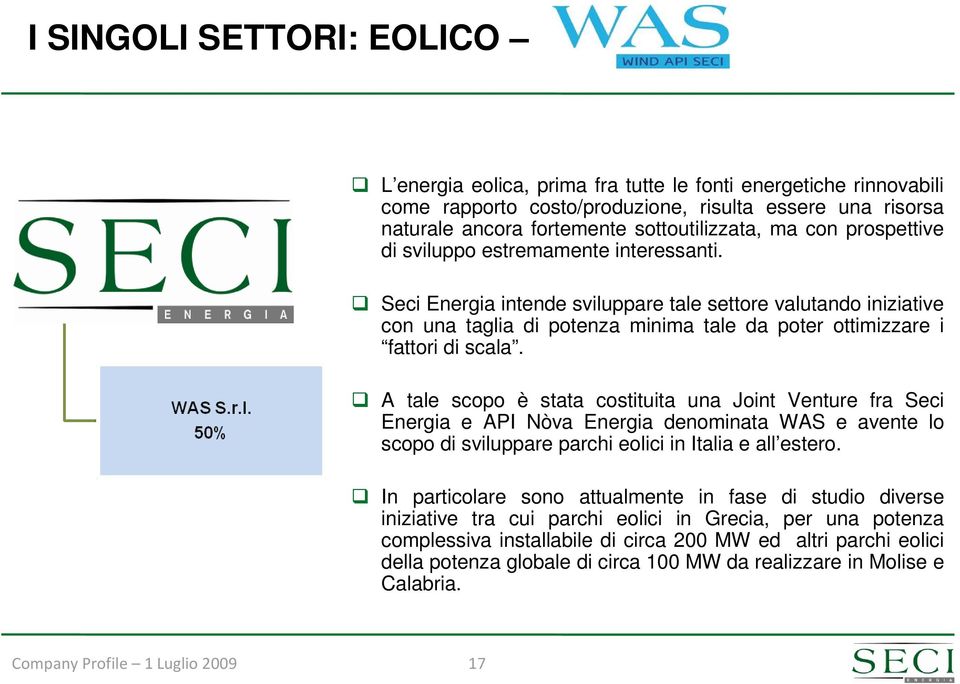 A tale scopo è stata costituita una Joint Venture fra Seci Energia e API Nòva Energia denominata WAS e avente lo scopo di sviluppare parchi eolici in Italia e all estero.