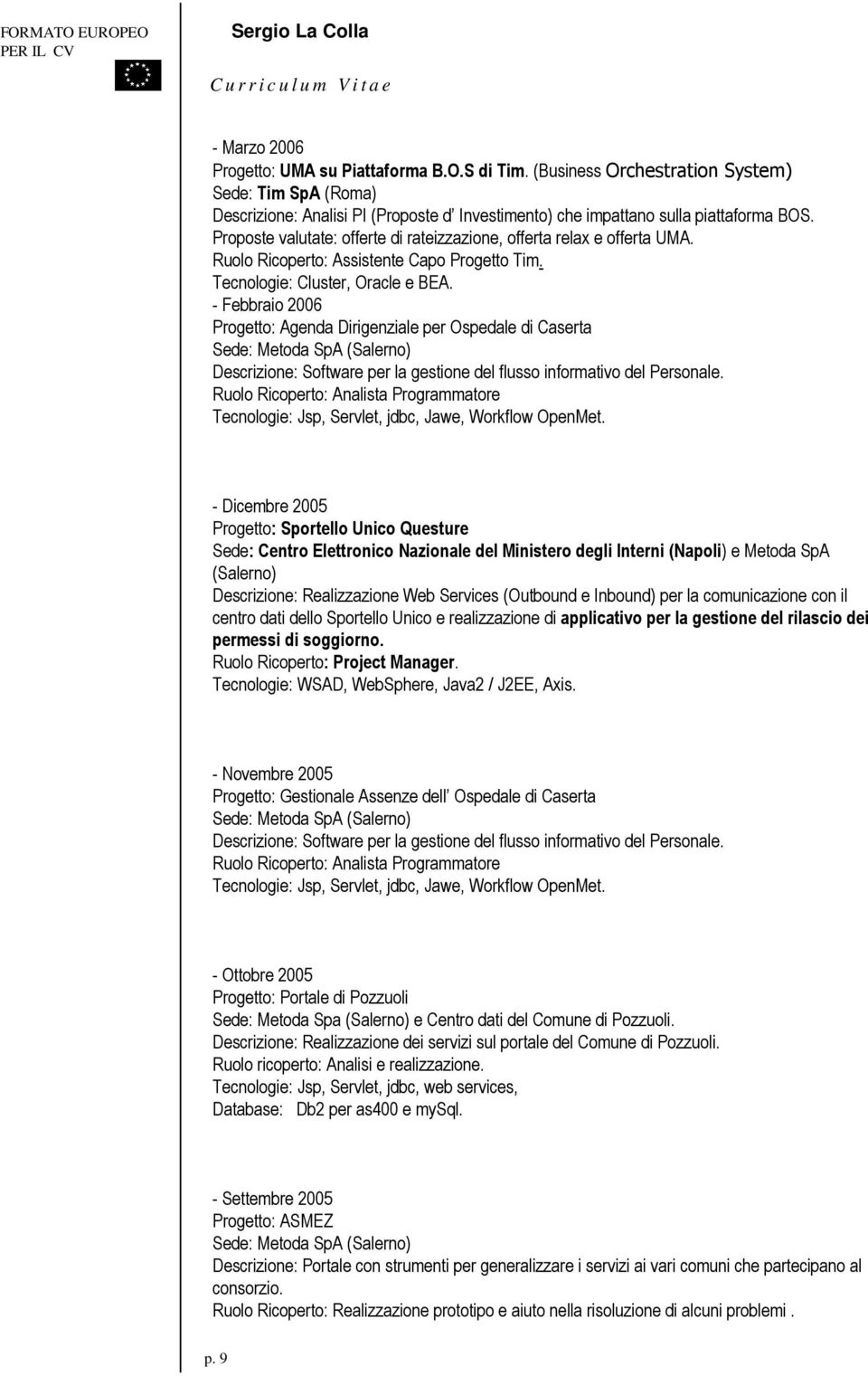 - Febbraio 2006 Progetto: Agenda Dirigenziale per Ospedale di Caserta Sede: Metoda SpA (Salerno) Descrizione: Software per la gestione del flusso informativo del Personale.