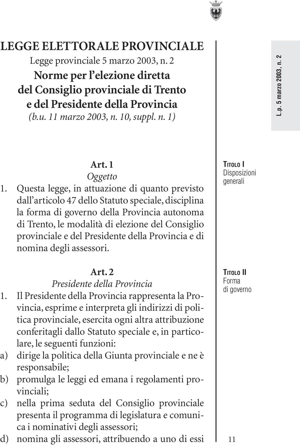 Questa legge, in attuazione di quanto previsto dall articolo 47 dello Statuto speciale, disciplina la forma di governo della Provincia autonoma di Trento, le modalità di elezione del Consiglio