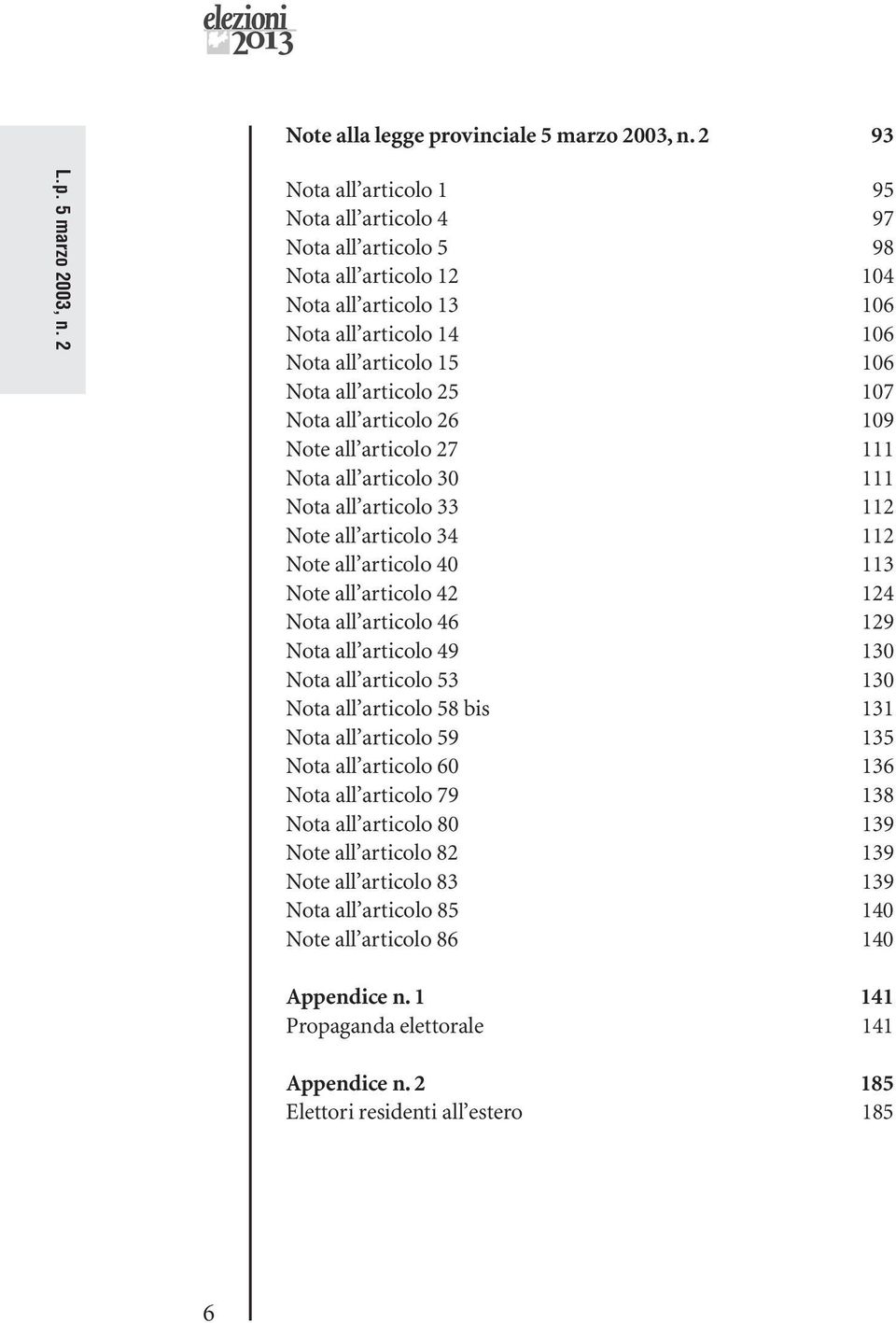 2 Nota all articolo 1 95 Nota all articolo 4 97 Nota all articolo 5 98 Nota all articolo 12 104 Nota all articolo 13 106 Nota all articolo 14 106 Nota all articolo 15 106 Nota all articolo 25 107