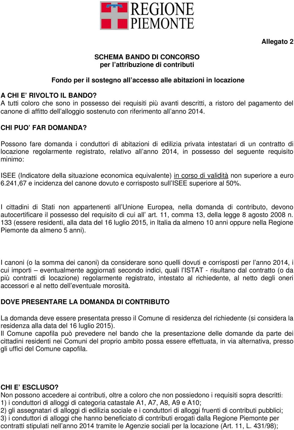 Possono fare domanda i conduttori di abitazioni di edilizia privata intestatari di un contratto di locazione regolarmente registrato, relativo all anno 2014, in possesso del seguente requisito