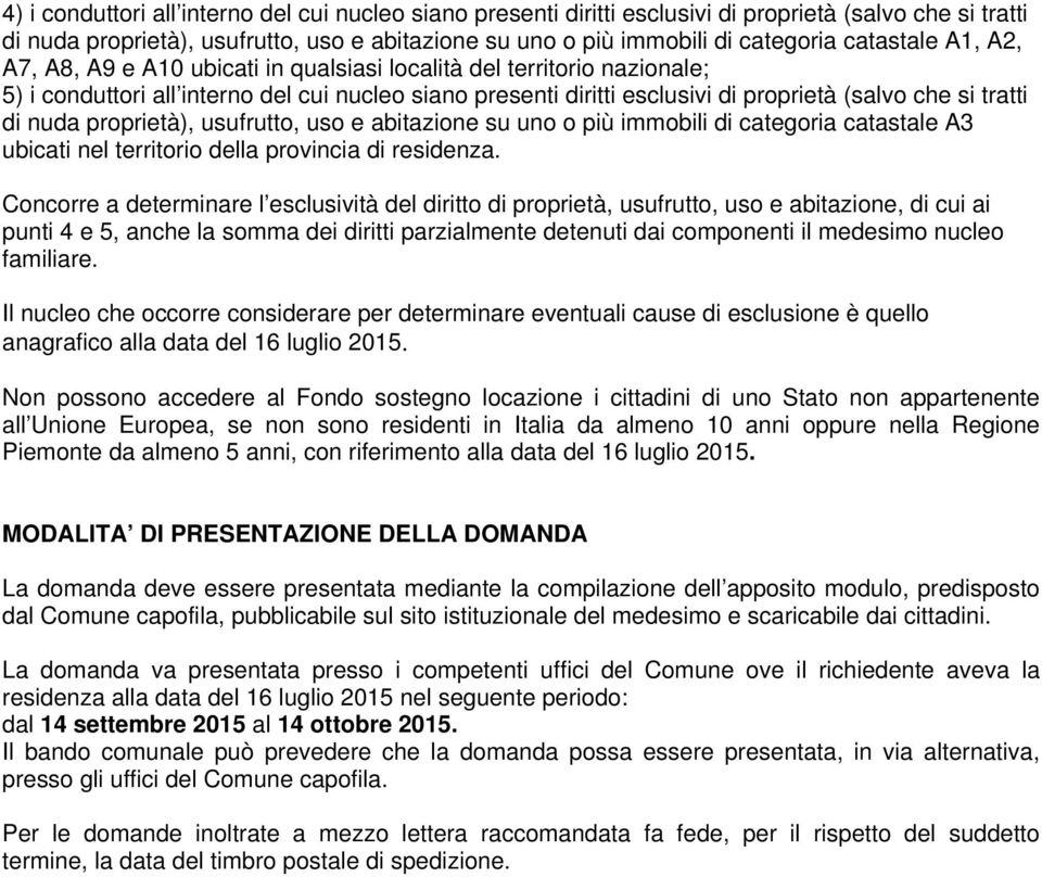 tratti di nuda proprietà), usufrutto, uso e abitazione su uno o più immobili di categoria catastale A3 ubicati nel territorio della provincia di residenza.