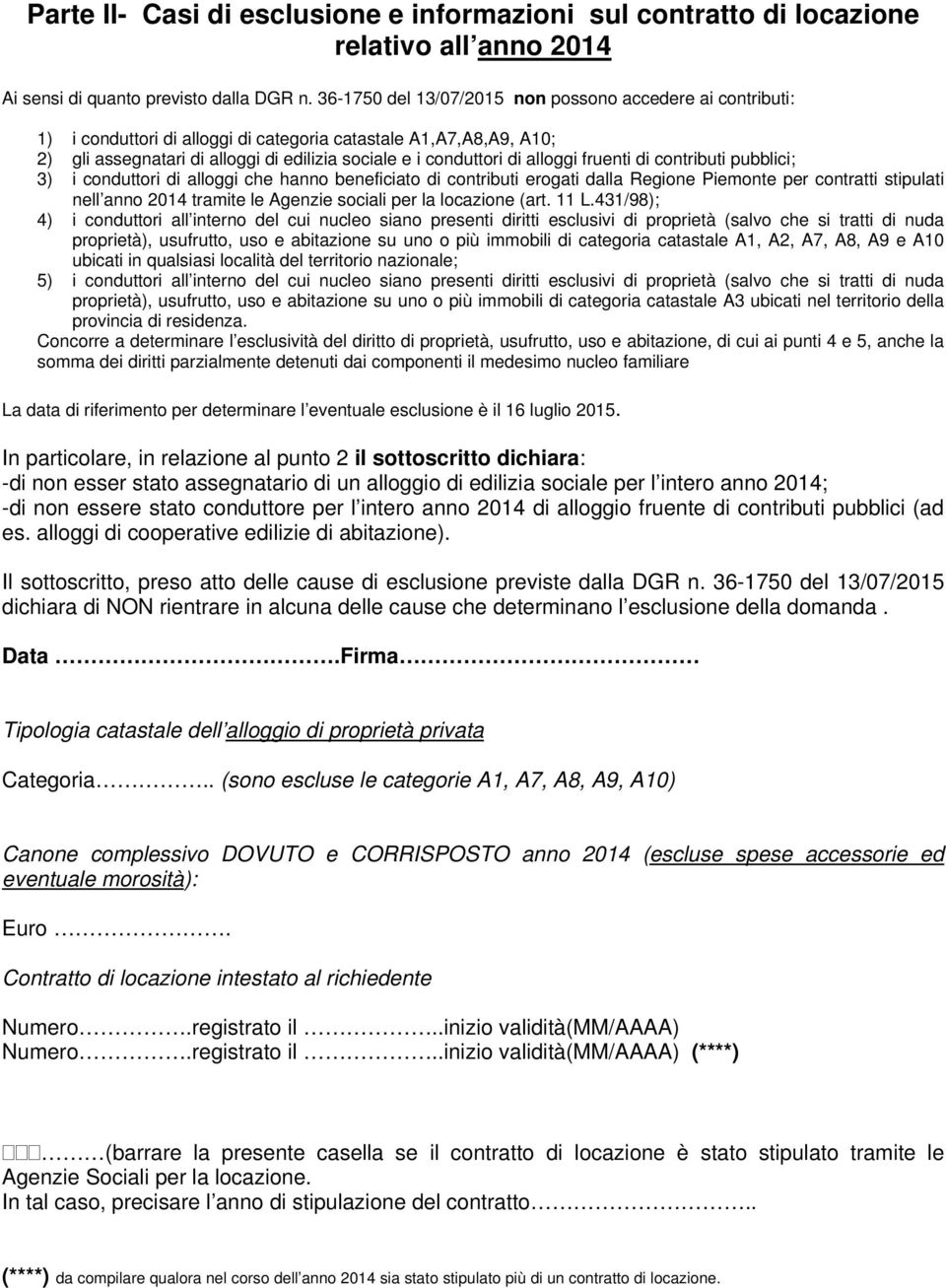 alloggi fruenti di contributi pubblici; 3) i conduttori di alloggi che hanno beneficiato di contributi erogati dalla Regione Piemonte per contratti stipulati nell anno 2014 tramite le Agenzie sociali