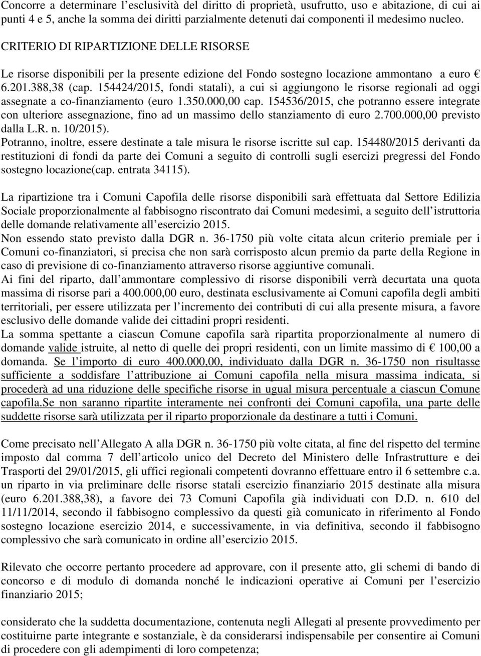 154424/2015, fondi statali), a cui si aggiungono le risorse regionali ad oggi assegnate a co-finanziamento (euro 1.350.000,00 cap.