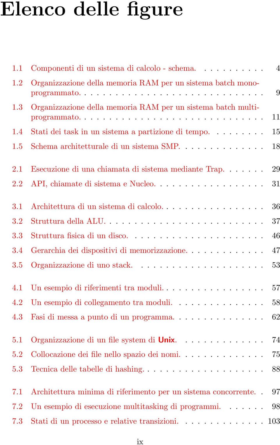 5 Schema architetturale di un sistema SMP.............. 18 2.1 Esecuzione di una chiamata di sistema mediante Trap....... 29 2.2 API, chiamate di sistema e Nucleo.................. 31 3.