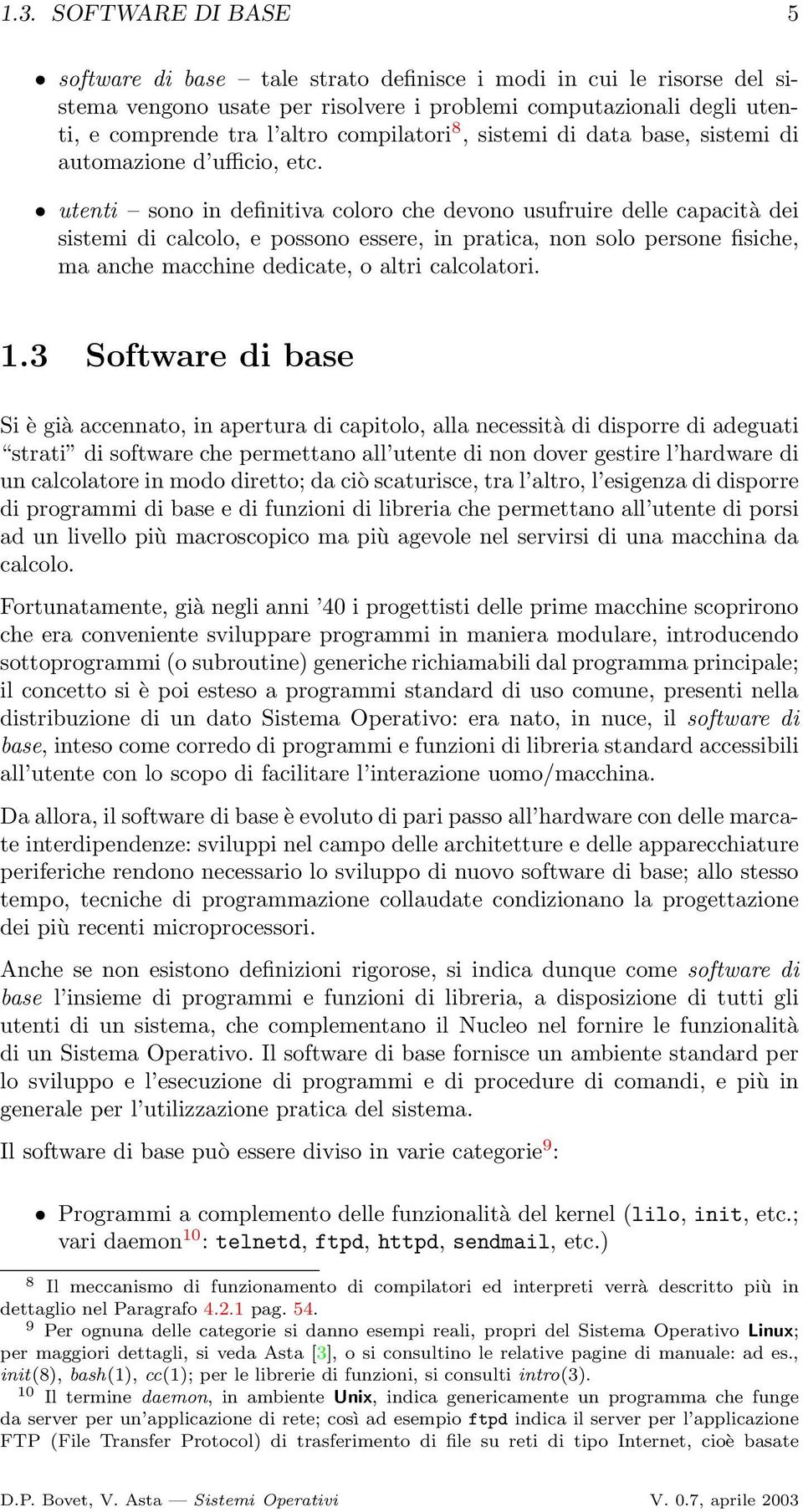 utenti sono in definitiva coloro che devono usufruire delle capacità dei sistemi di calcolo, e possono essere, in pratica, non solo persone fisiche, ma anche macchine dedicate, o altri calcolatori. 1.