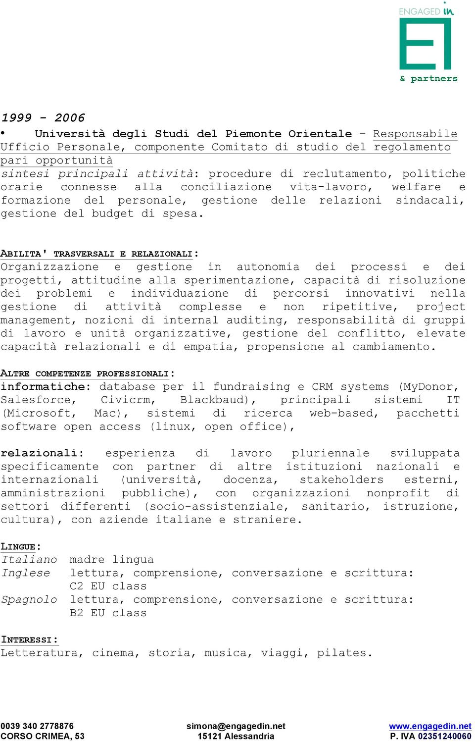 ABILITA' TRASVERSALI E RELAZIONALI: Organizzazione e gestione in autonomia dei processi e dei progetti, attitudine alla sperimentazione, capacità di risoluzione dei problemi e individuazione di