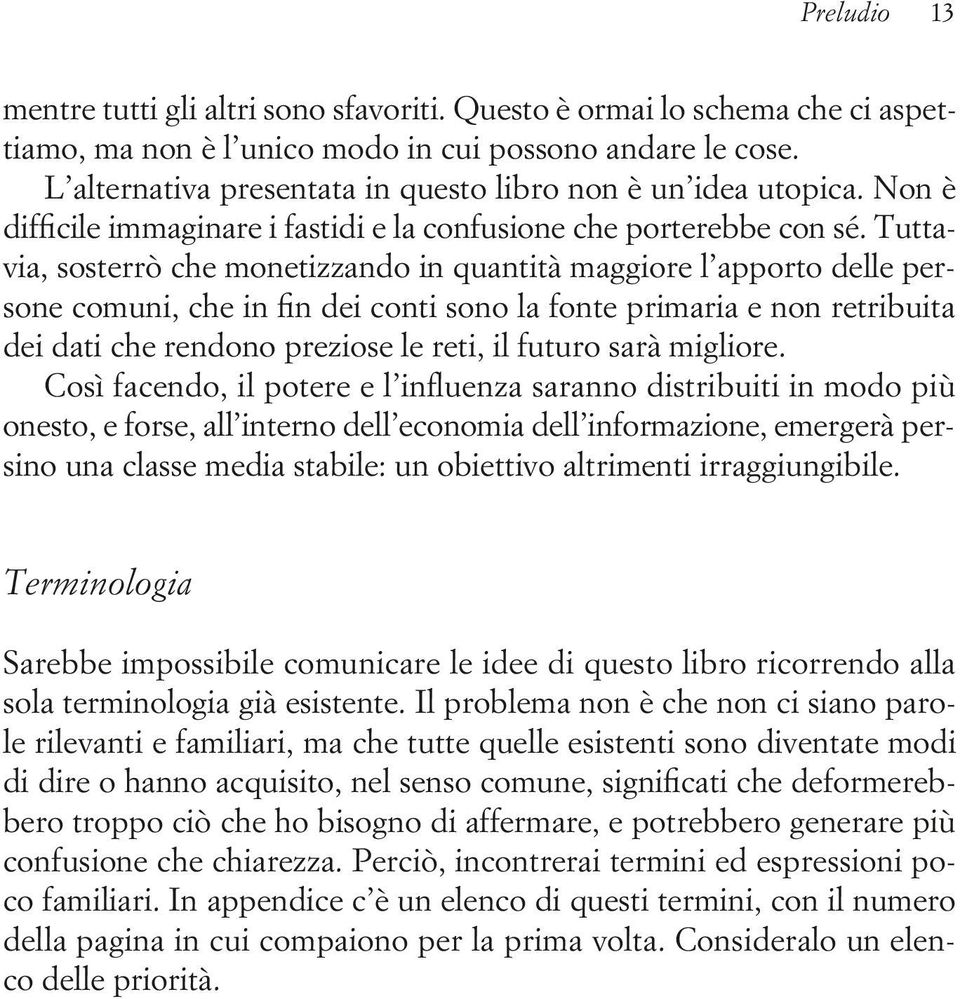 Tuttavia, sosterrò che monetizzando in quantità maggiore l apporto delle persone comuni, che in fin dei conti sono la fonte primaria e non retribuita dei dati che rendono preziose le reti, il futuro