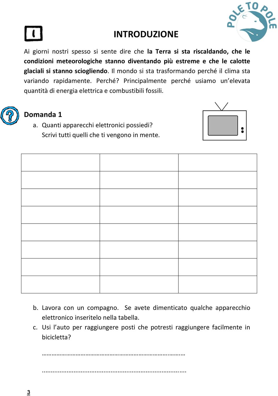 Principalmente perché usiamo un elevata quantità di energia elettrica e combustibili fossili.. Domanda 1 a. Quanti apparecchi elettronici possiedi?