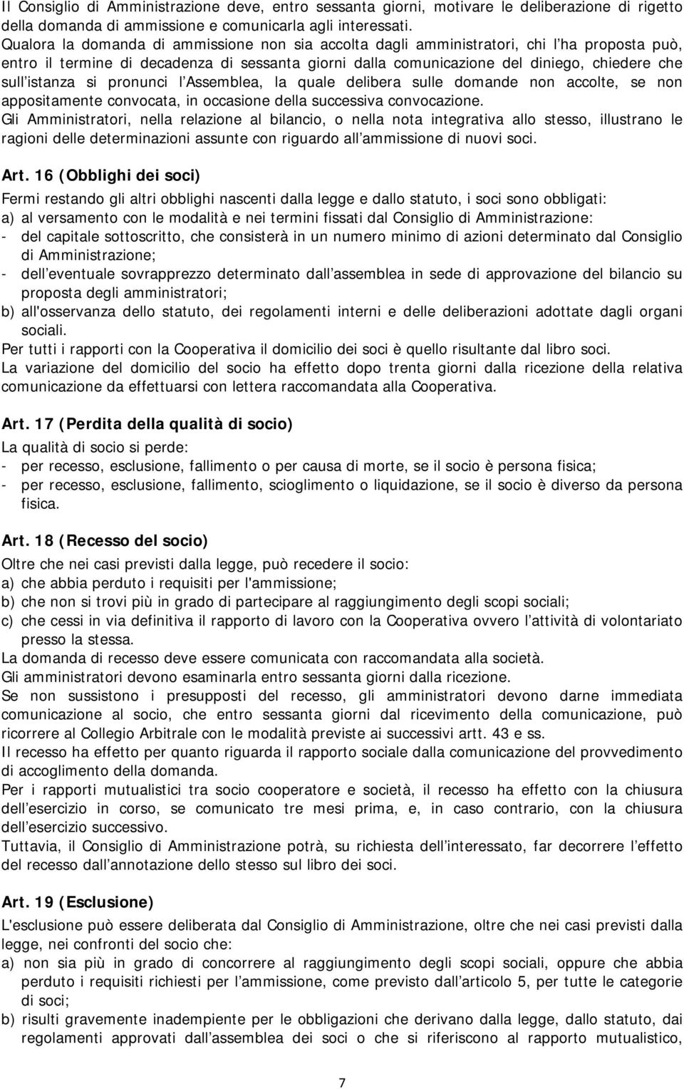 istanza si pronunci l Assemblea, la quale delibera sulle domande non accolte, se non appositamente convocata, in occasione della successiva convocazione.