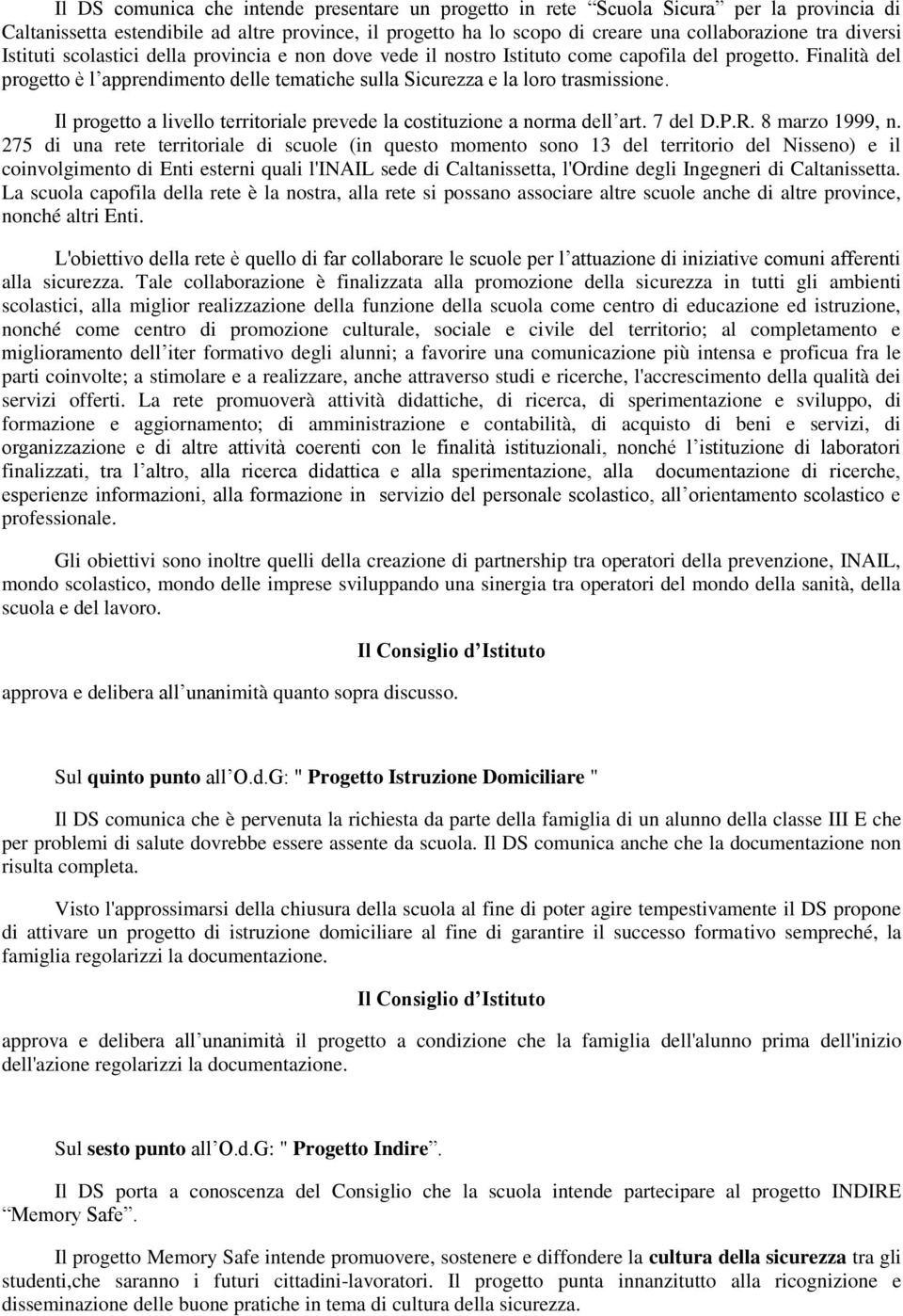 Finalità del progetto è l apprendimento delle tematiche sulla Sicurezza e la loro trasmissione. Il progetto a livello territoriale prevede la costituzione a norma dell art. 7 del D.P.R.