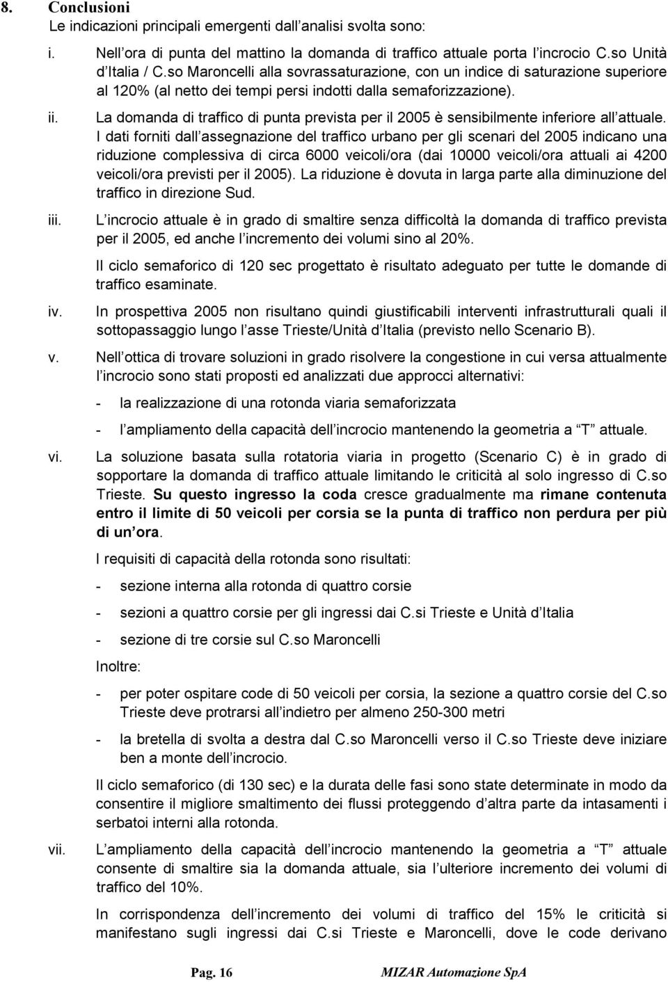 La domanda di traffico di punta prevista per il 2005 è sensibilmente inferiore all attuale.