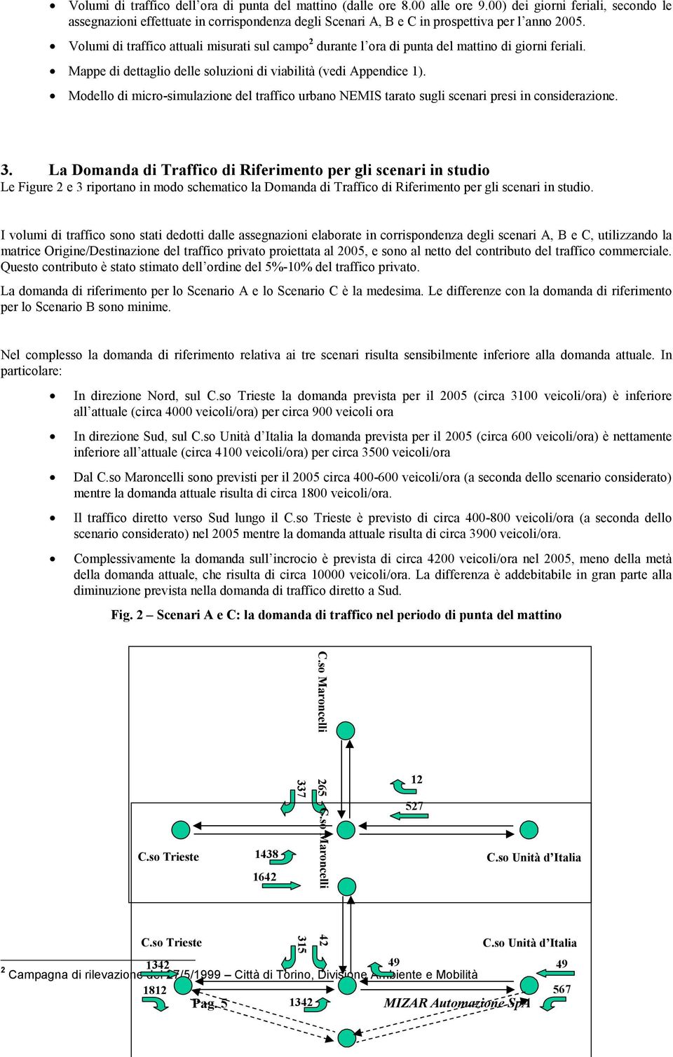 Volumi di traffico attuali misurati sul campo 2 durante l ora di punta del mattino di giorni feriali. Mappe di dettaglio delle soluzioni di viabilità (vedi Appendice 1).