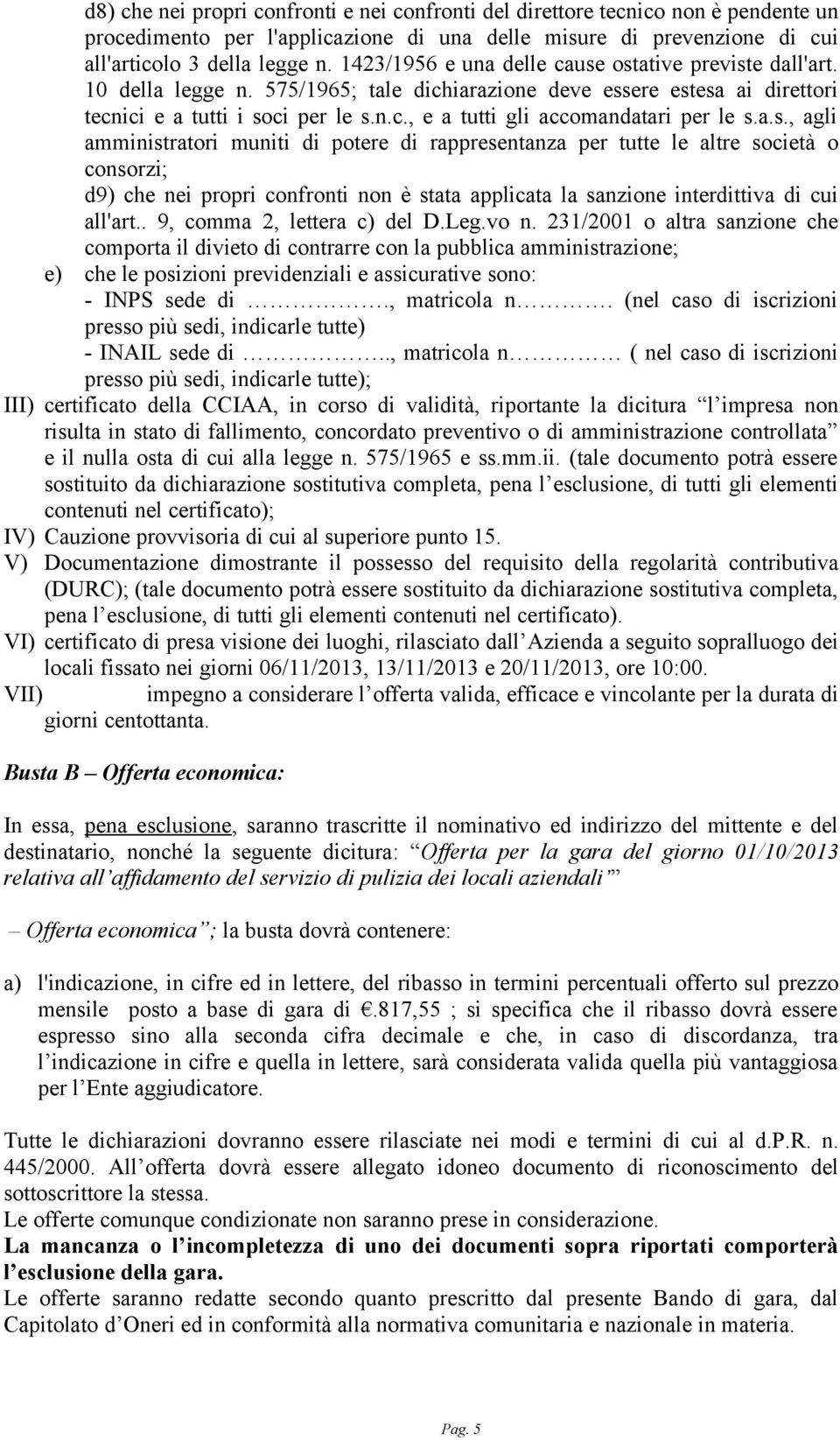 a.s., agli amministratori muniti di potere di rappresentanza per tutte le altre società o consorzi; d9) che nei propri confronti non è stata applicata la sanzione interdittiva di cui all'art.