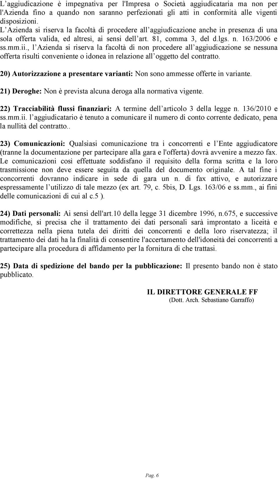 , l Azienda si riserva la facoltà di non procedere all aggiudicazione se nessuna offerta risulti conveniente o idonea in relazione all oggetto del contratto.