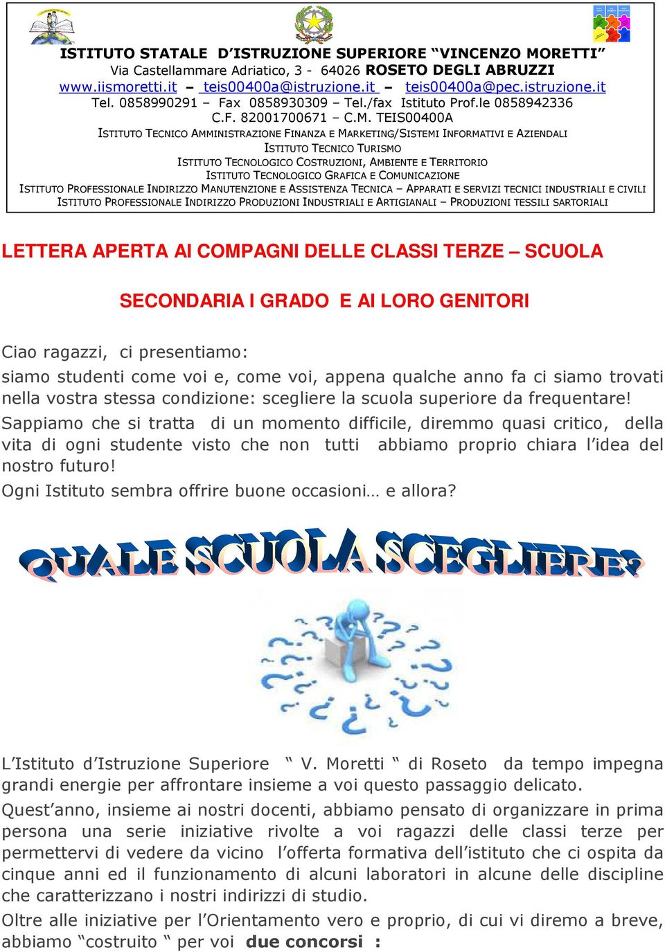 Sappiamo che si tratta di un momento difficile, diremmo quasi critico, della vita di ogni studente visto che non tutti abbiamo proprio chiara l idea del nostro futuro!