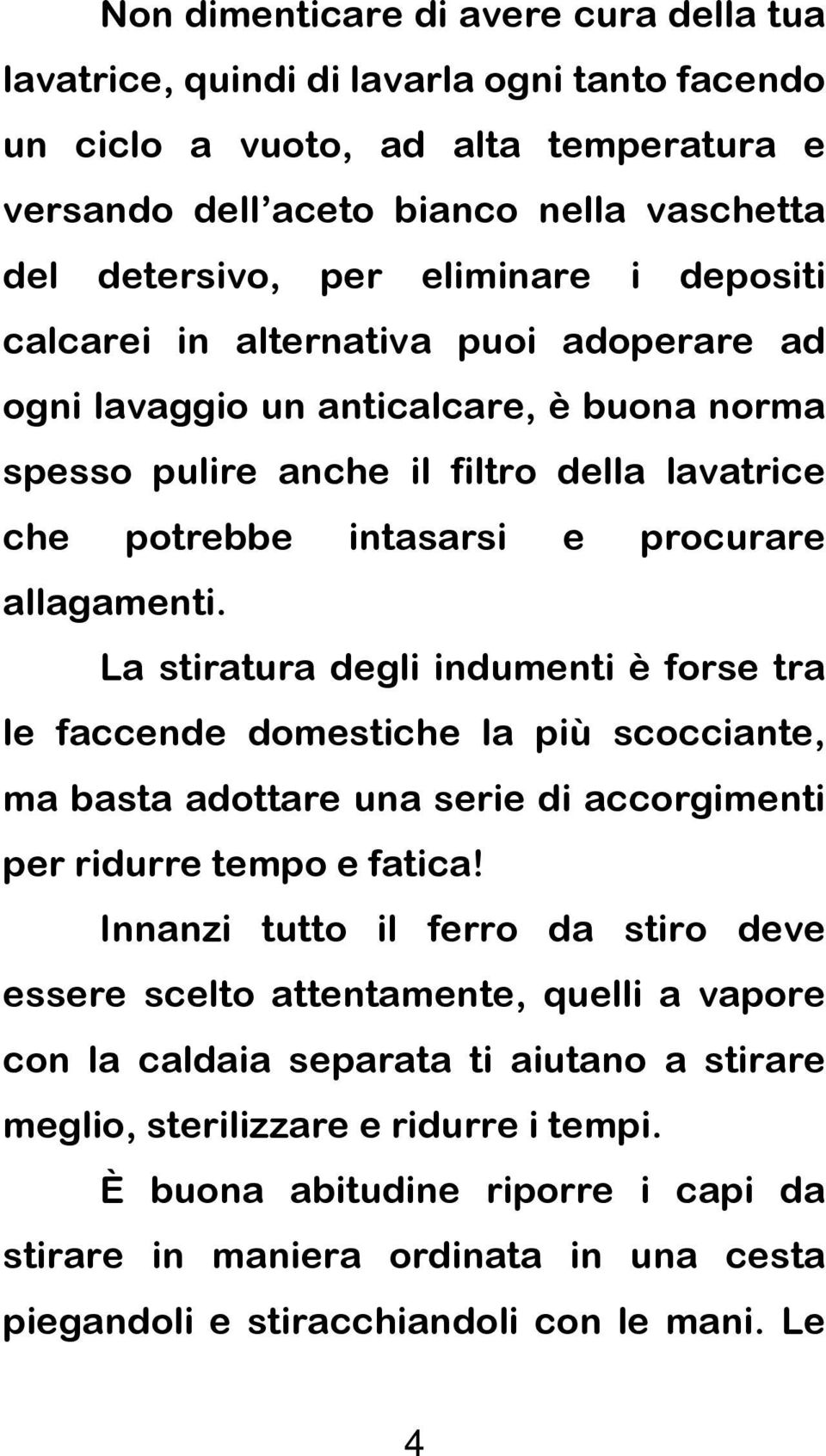 La stiratura degli indumenti è forse tra le faccende domestiche la più scocciante, ma basta adottare una serie di accorgimenti per ridurre tempo e fatica!