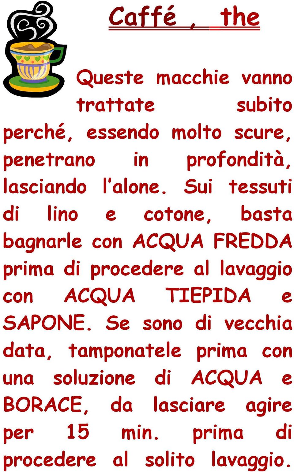 Sui tessuti di lino e cotone, basta bagnarle con ACQUA FREDDA prima di procedere al lavaggio con