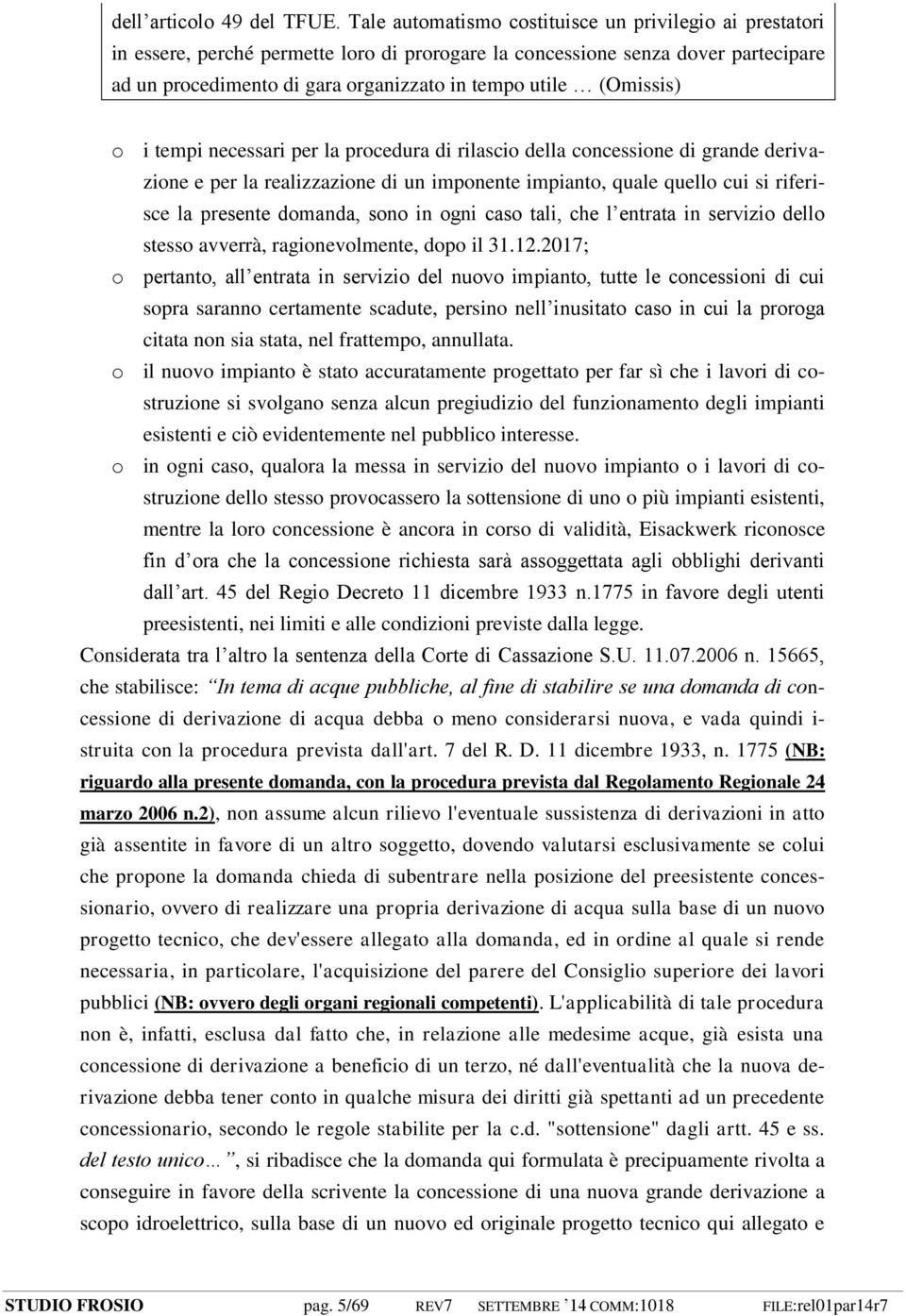 (Omissis) o i tempi necessari per la procedura di rilascio della concessione di grande derivazione e per la realizzazione di un imponente impianto, quale quello cui si riferisce la presente domanda,