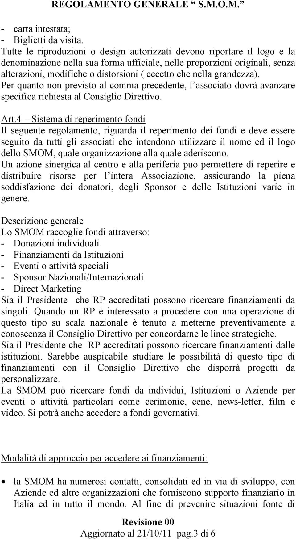 nella grandezza). Per quanto non previsto al comma precedente, l associato dovrà avanzare specifica richiesta al Consiglio Direttivo. Art.