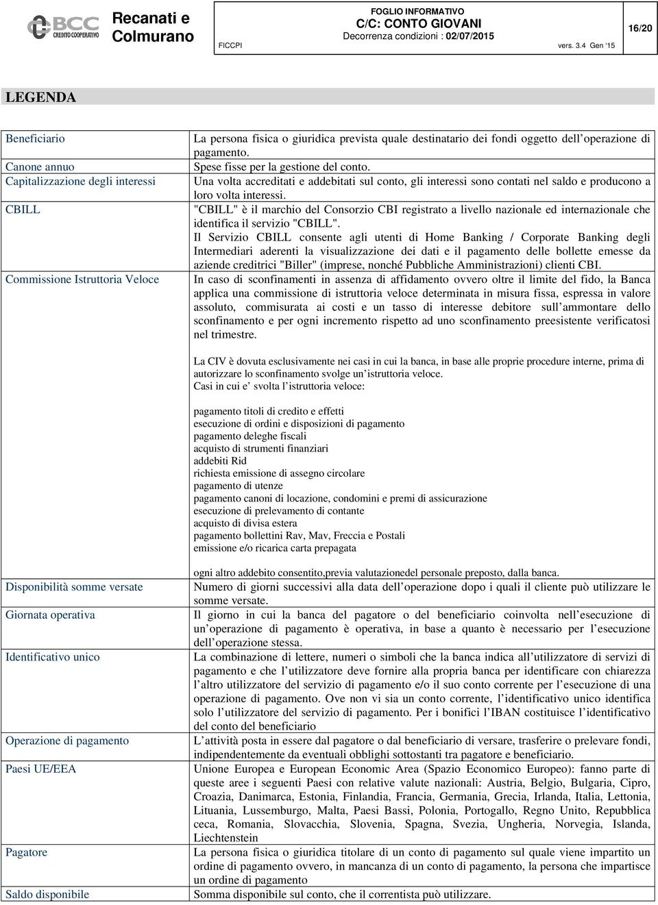 "CBILL" è il marchio del Consorzio CBI registrato a livello nazionale ed internazionale che identifica il servizio "CBILL".