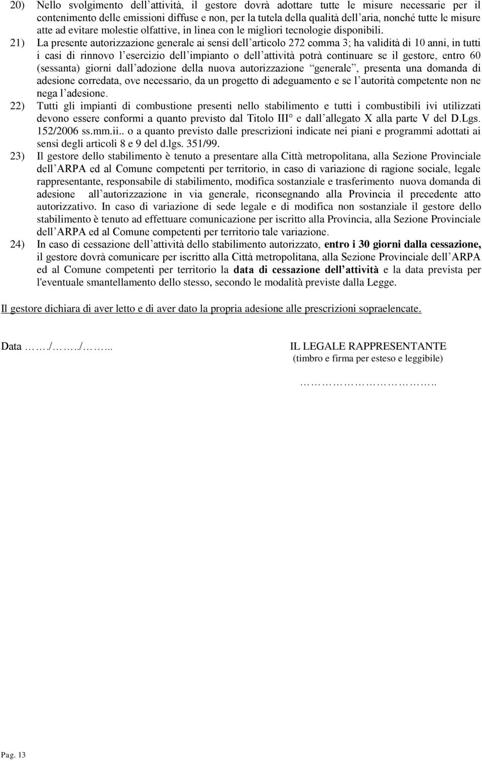 21) La presente autorizzazione generale ai sensi dell articolo 272 comma 3; ha validità di 10 anni, in tutti i casi di rinnovo l esercizio dell impianto o dell attività potrà continuare se il