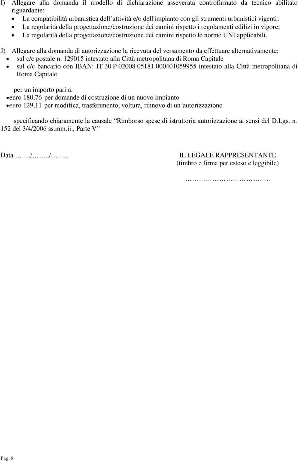 applicabili. J) Allegare alla domanda di autorizzazione la ricevuta del versamento da effettuare alternativamente: sul c/c postale n.