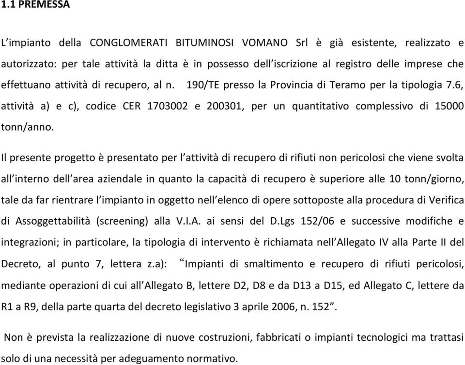 Il presente progetto è presentato per l attività di recupero di rifiuti non pericolosi che viene svolta all interno dell area aziendale in quanto la capacità di recupero è superiore alle 10