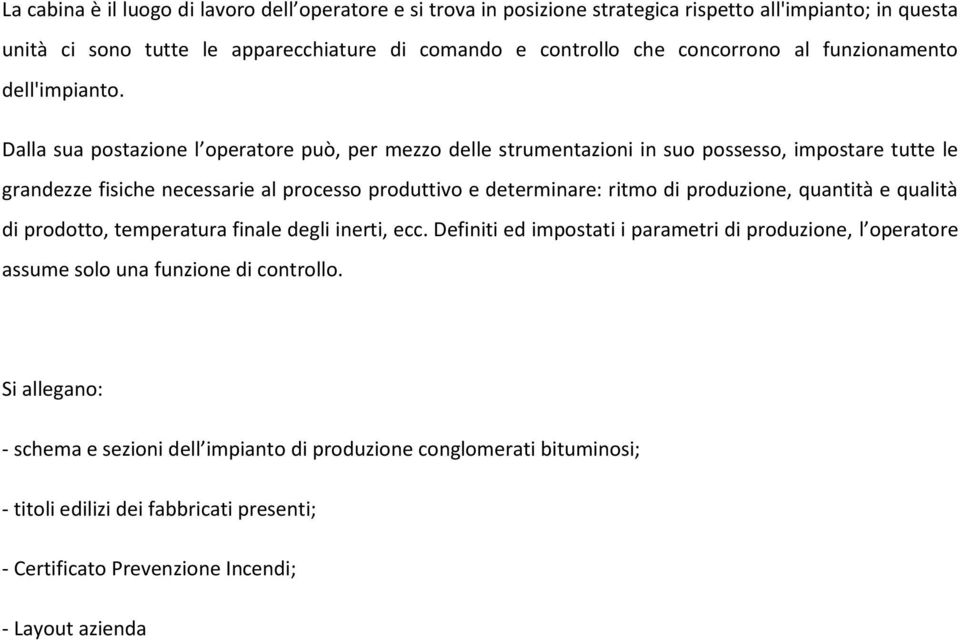 Dalla sua postazione l operatore può, per mezzo delle strumentazioni in suo possesso, impostare tutte le grandezze fisiche necessarie al processo produttivo e determinare: ritmo di