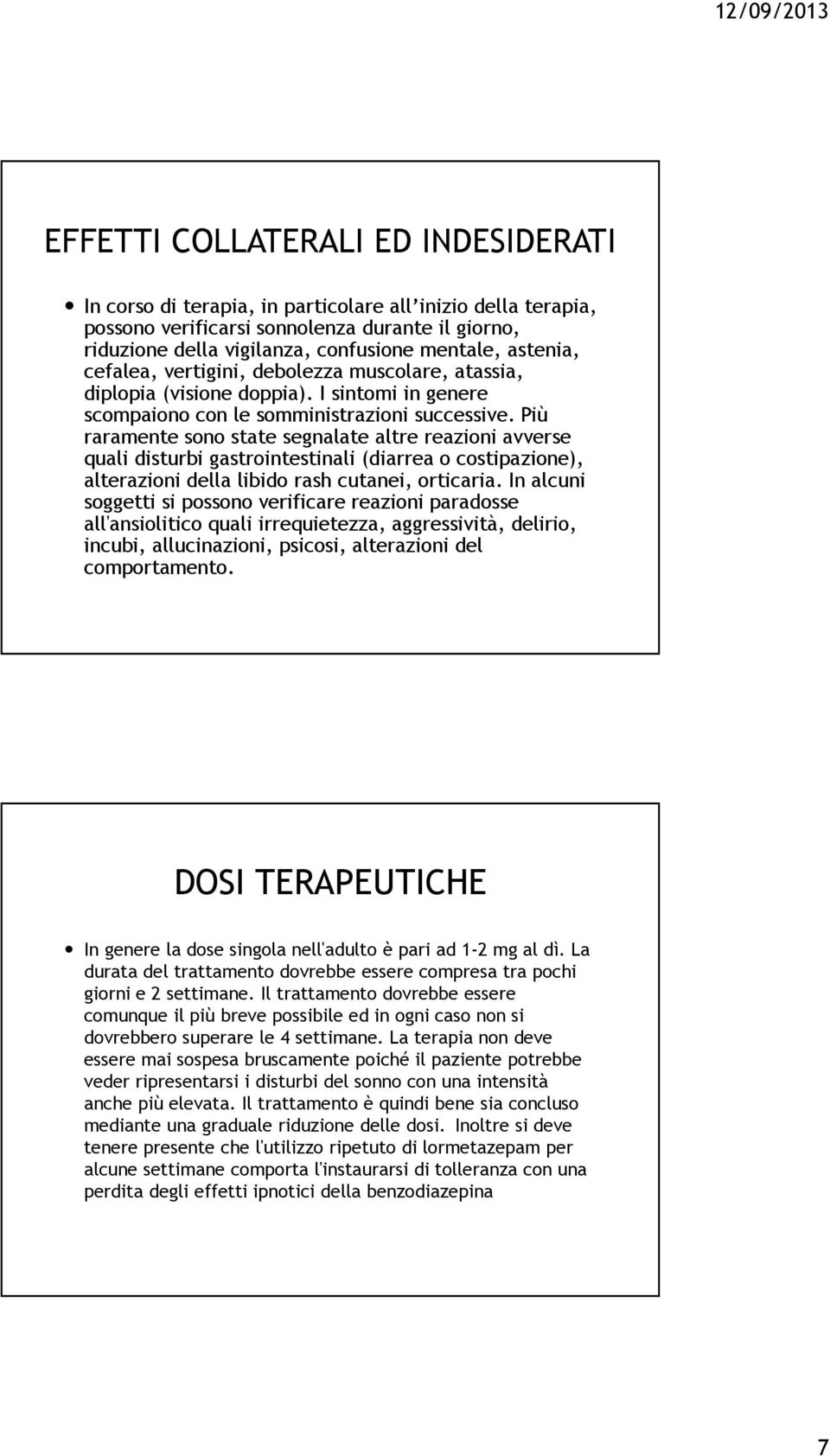 Più raramente sono state segnalate altre reazioni avverse quali disturbi gastrointestinali (diarrea o costipazione), alterazioni della libido rash cutanei, orticaria.