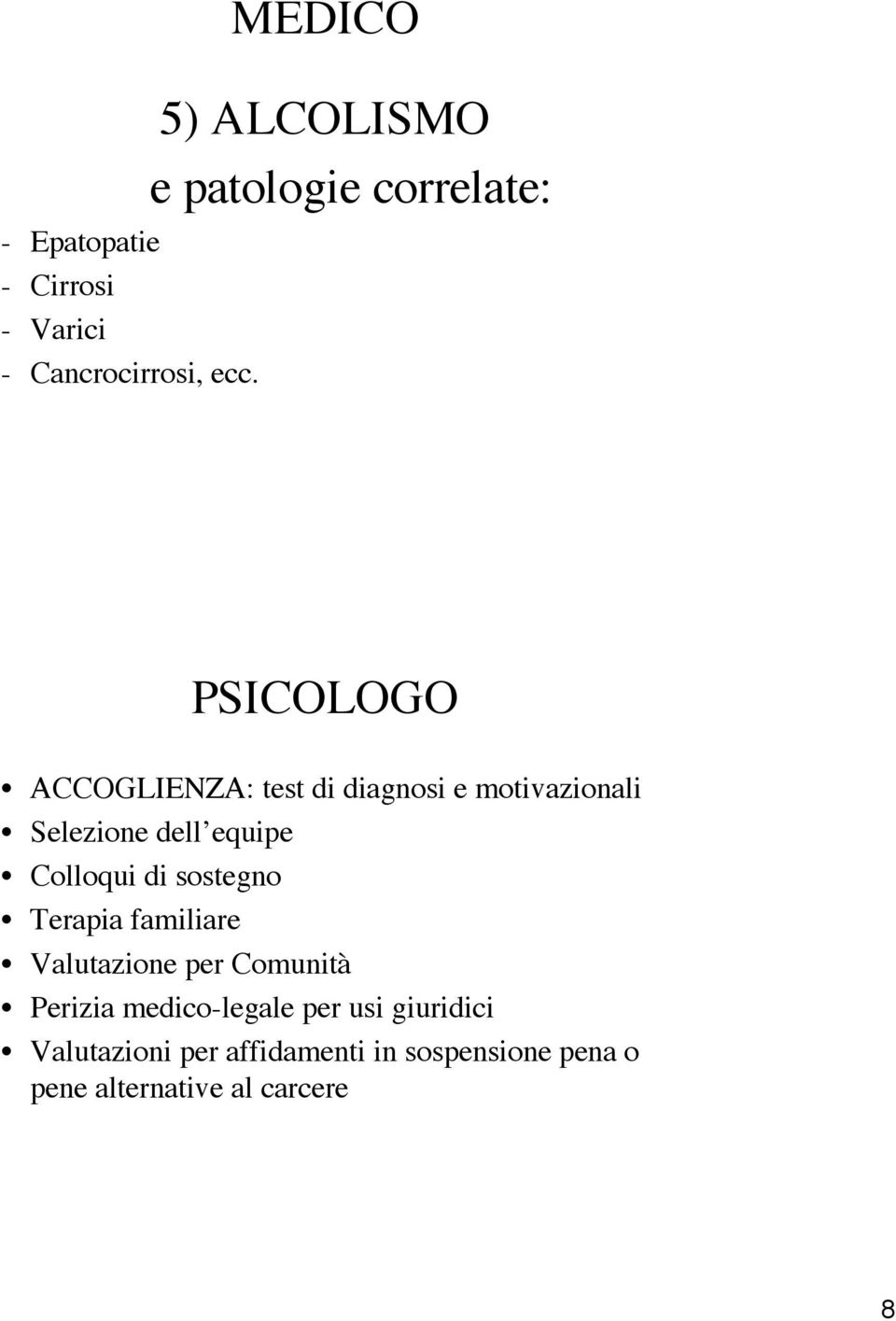 motivazionali Selezione dell equipe Colloqui di sostegno Terapia familiare Valutazione