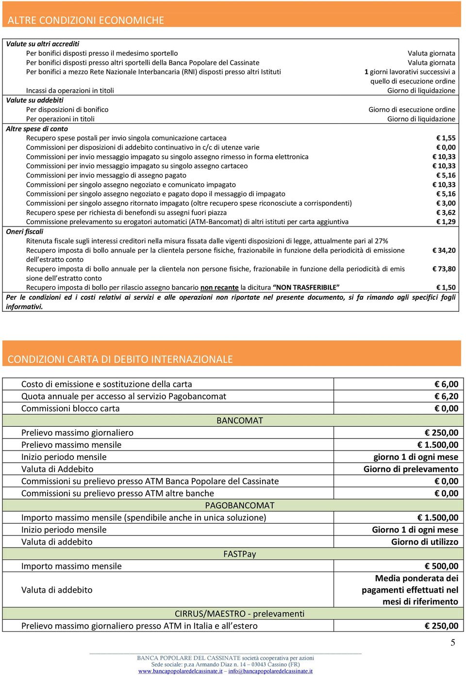 operazioni in titoli Valute su addebiti Per disposizioni di bonifico Giorno di esecuzione ordine Per operazioni in titoli Giorno di liquidazione Altre spese di conto Recupero spese postali per invio