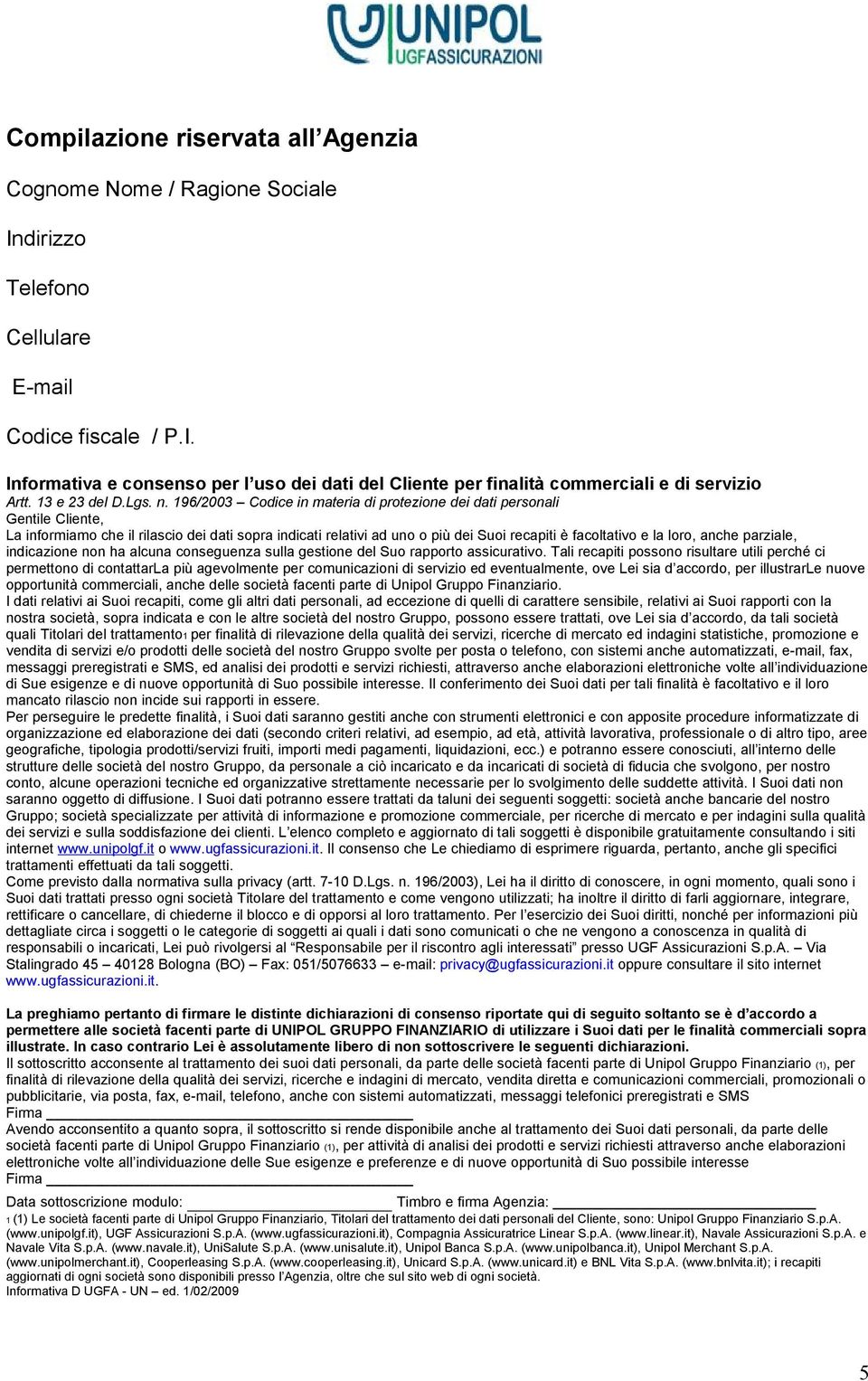 196/2003 Codice in materia di protezione dei dati personali Gentile Cliente, La informiamo che il rilascio dei dati sopra indicati relativi ad uno o più dei Suoi recapiti è facoltativo e la loro,