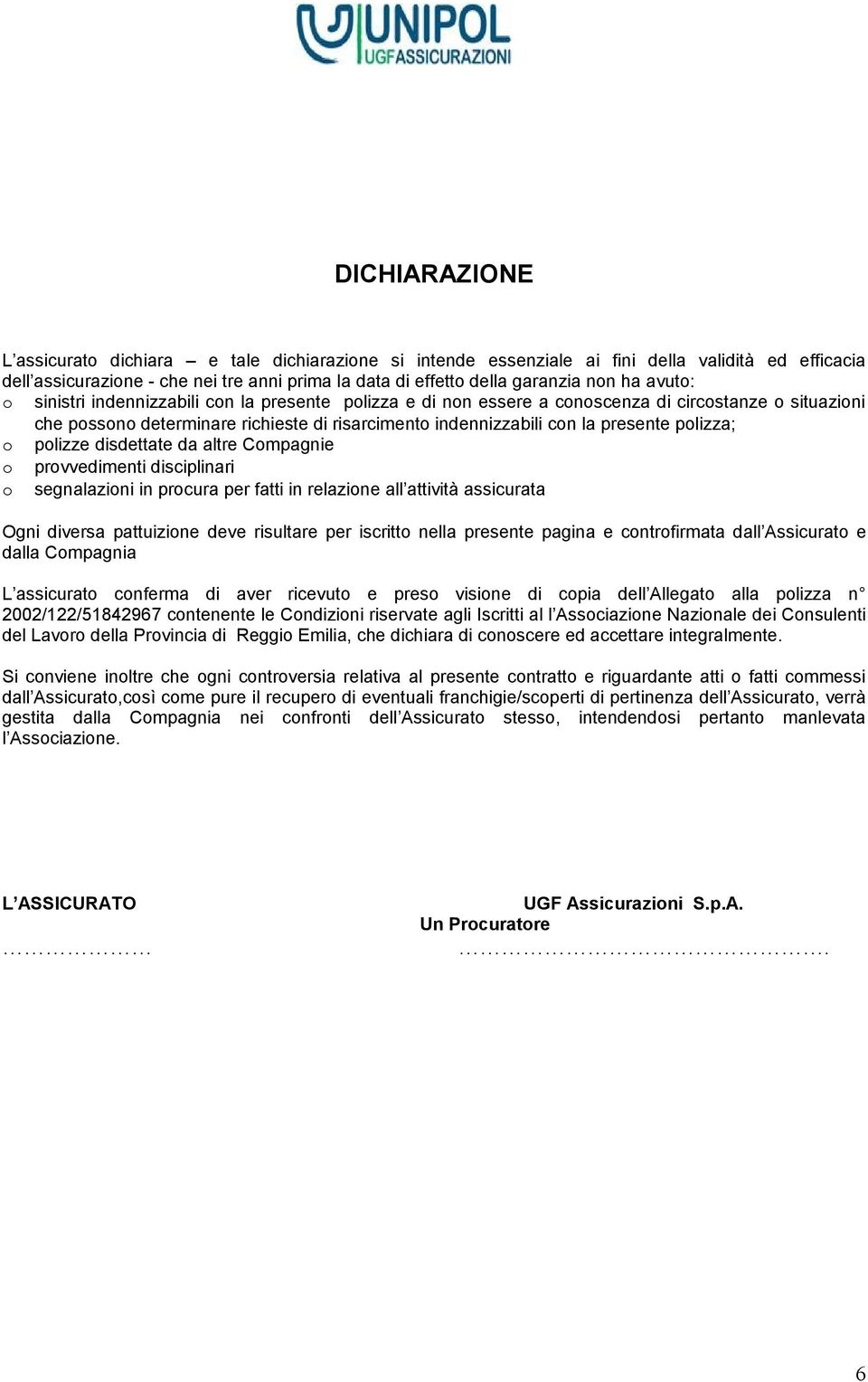 polizza; o polizze disdettate da altre Compagnie o provvedimenti disciplinari o segnalazioni in procura per fatti in relazione all attività assicurata Ogni diversa pattuizione deve risultare per