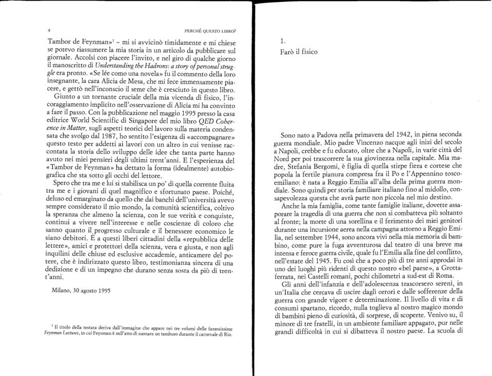 «Se lée corno una novela» fu il commento della loro insegnante, la cara Alicia de Mesa, che mi fece immensamente piacere, e gettò nell'inconscio il seme che è cresciuto in questo libro.