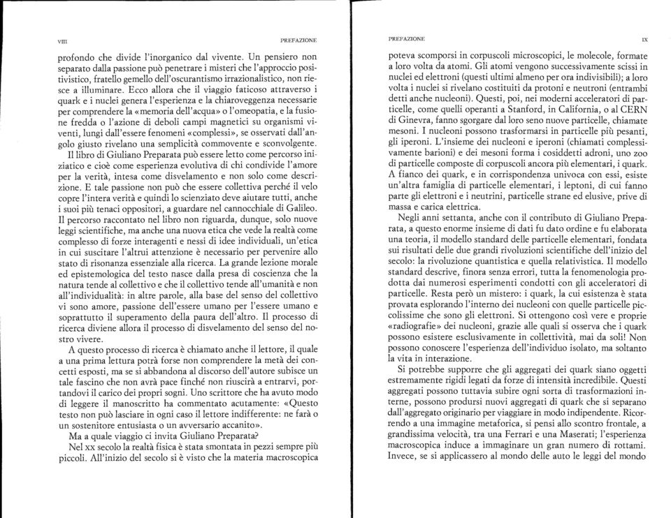 Ecco allora che il viaggio faticoso attraverso i quark e i nuclei genera l'esperienza e la chiaroveggenza necessarie per comprendere la «memoria dell'acqua» o l'omeopatia, e la fusione fredda o