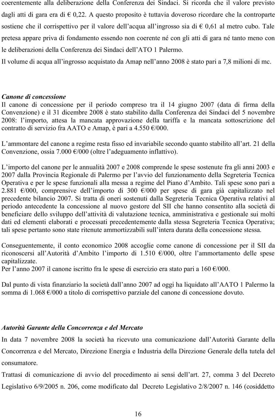 Tale pretesa appare priva di fondamento essendo non coerente né con gli atti di gara né tanto meno con le deliberazioni della Conferenza dei Sindaci dell ATO 1 Palermo.