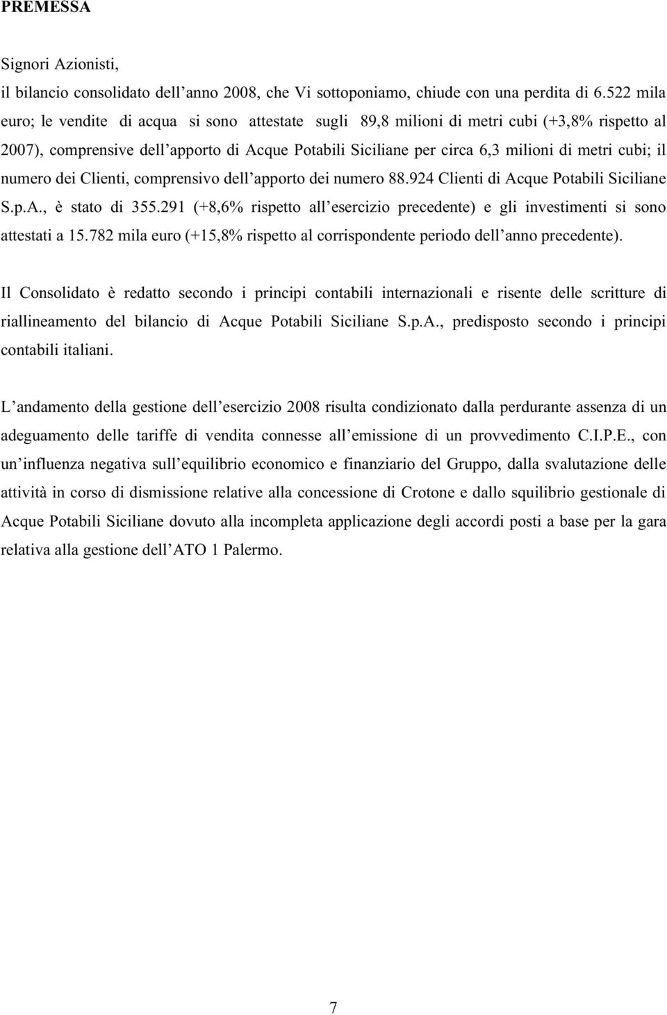 cubi; il numero dei Clienti, comprensivo dell apporto dei numero 88.924 Clienti di Acque Potabili Siciliane S.p.A., è stato di 355.