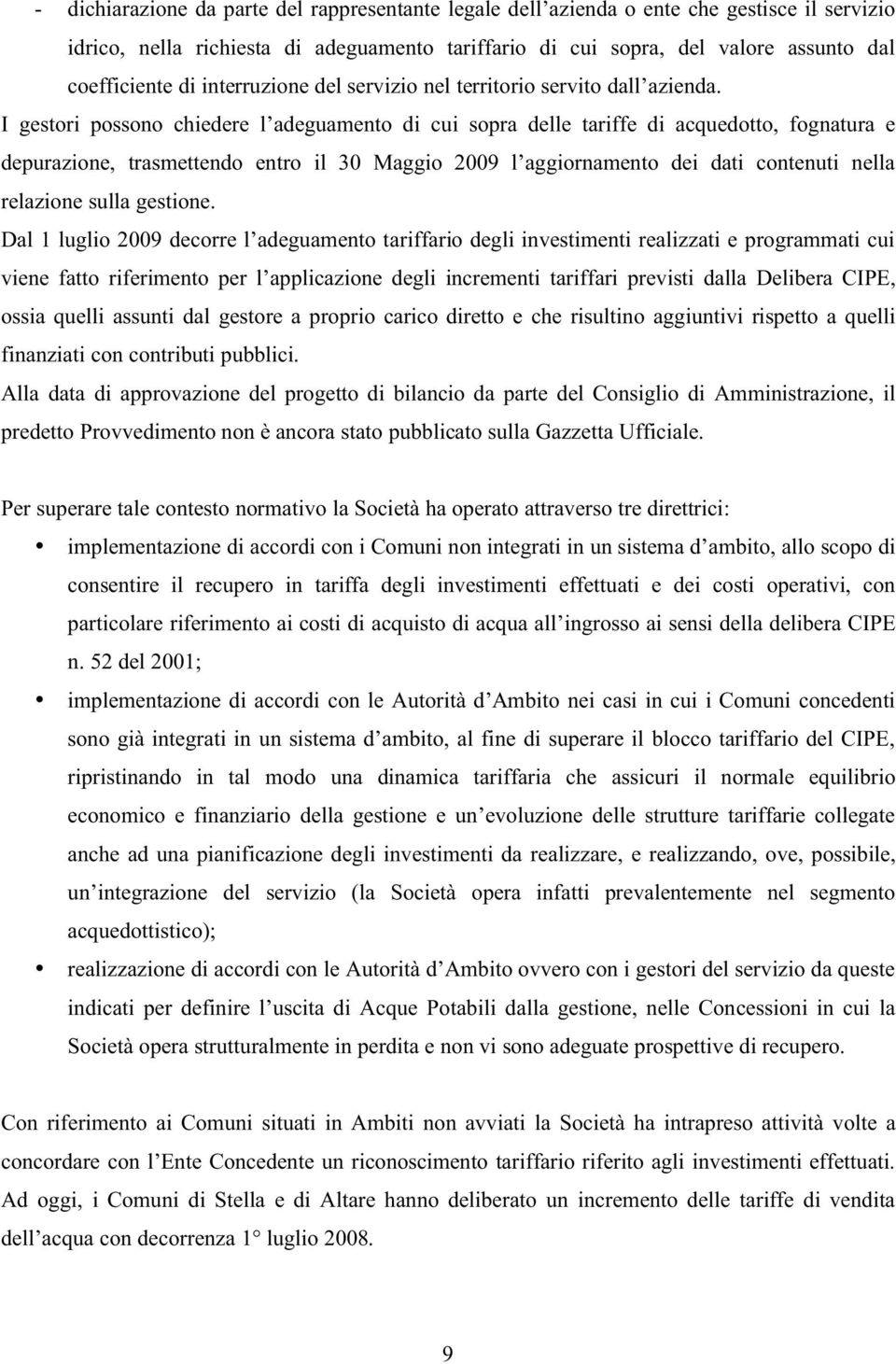 I gestori possono chiedere l adeguamento di cui sopra delle tariffe di acquedotto, fognatura e depurazione, trasmettendo entro il 30 Maggio 2009 l aggiornamento dei dati contenuti nella relazione