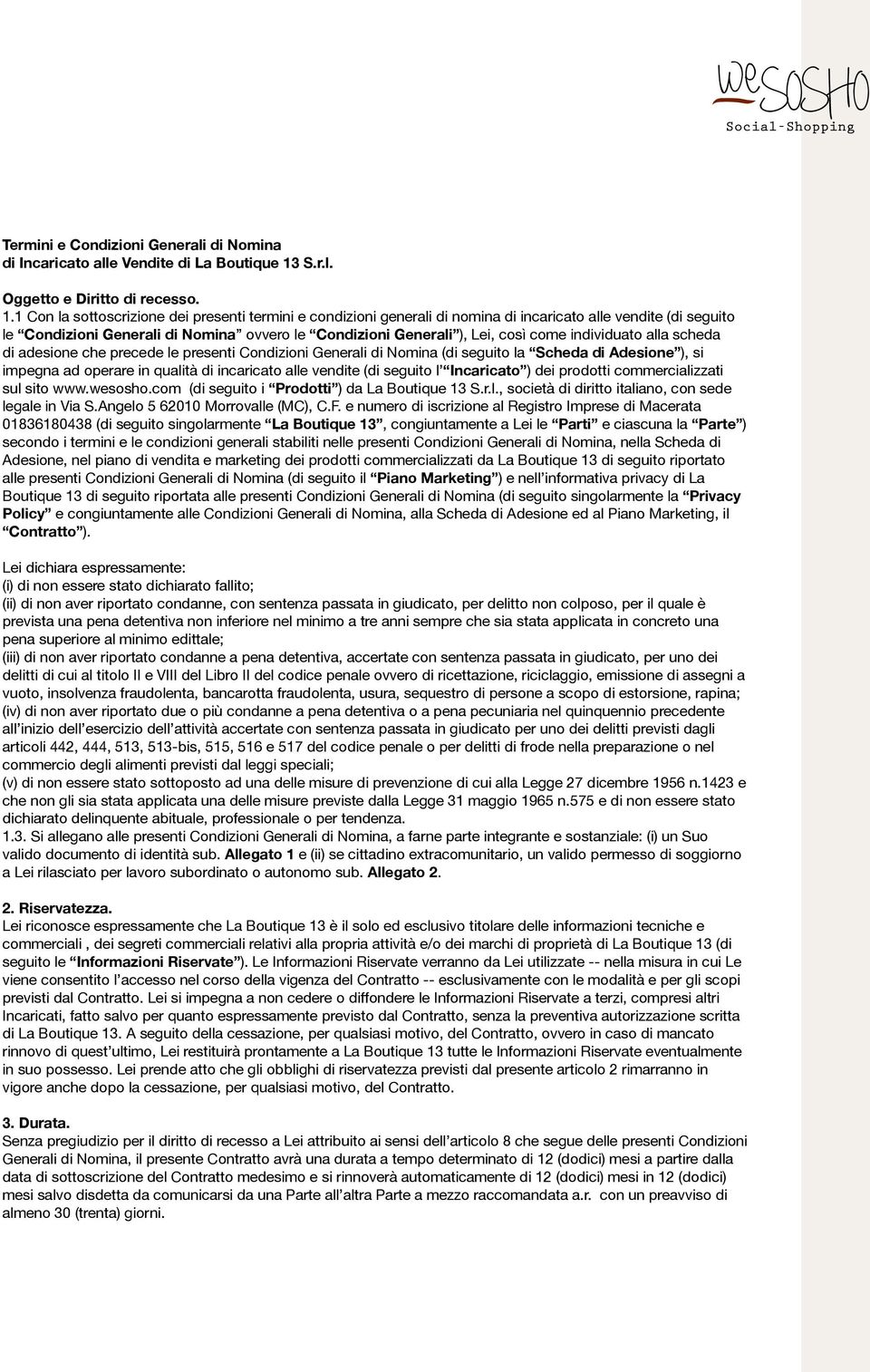 1 Con la sottoscrizione dei presenti termini e condizioni generali di nomina di incaricato alle vendite (di seguito le Condizioni Generali di Nomina ovvero le Condizioni Generali ), Lei, così come