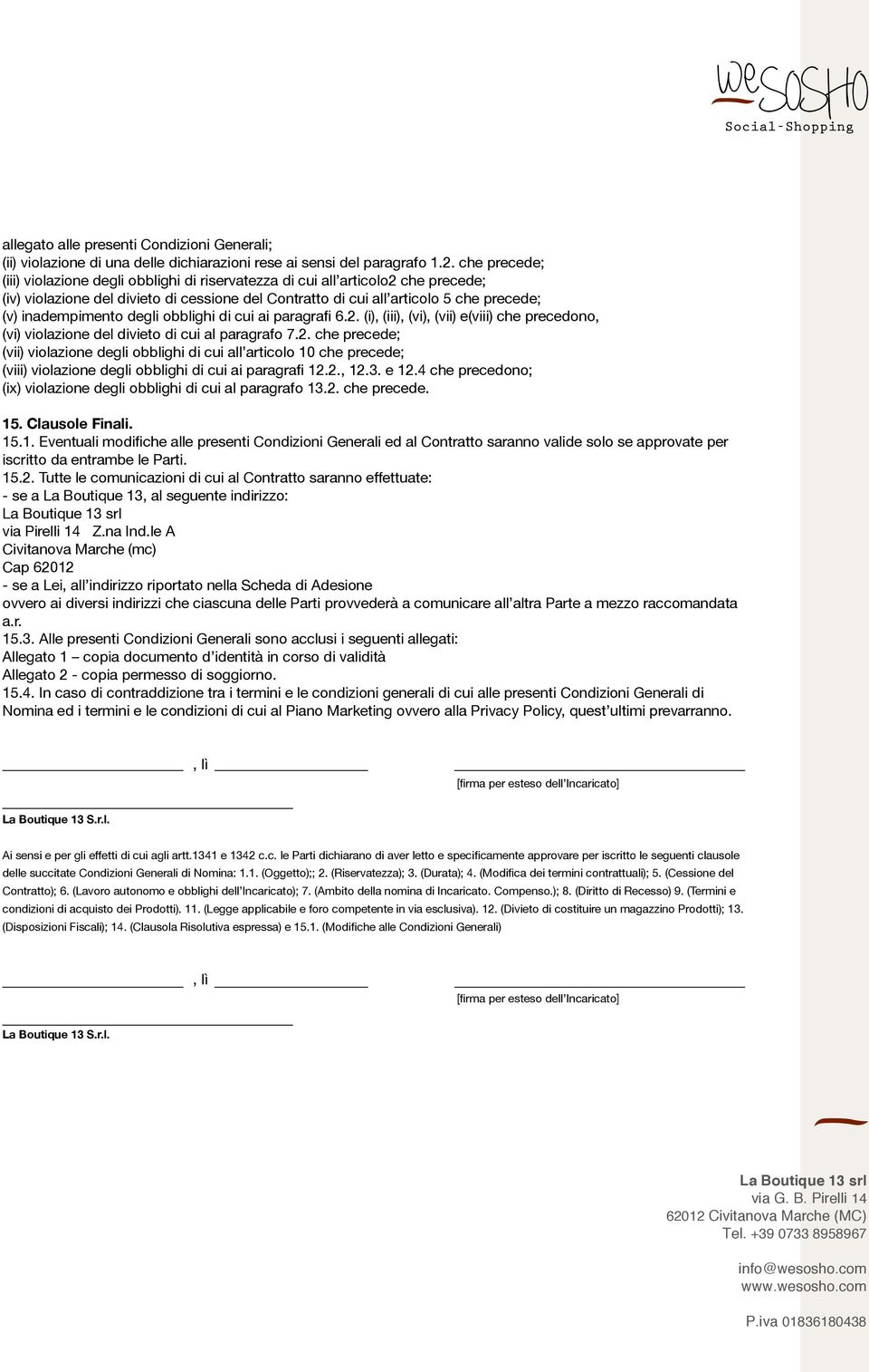 inadempimento degli obblighi di cui ai paragrafi 6.2. (i), (iii), (vi), (vii) e(viii) che precedono, (vi) violazione del divieto di cui al paragrafo 7.2. che precede; (vii) violazione degli obblighi di cui all articolo 10 che precede; (viii) violazione degli obblighi di cui ai paragrafi 12.