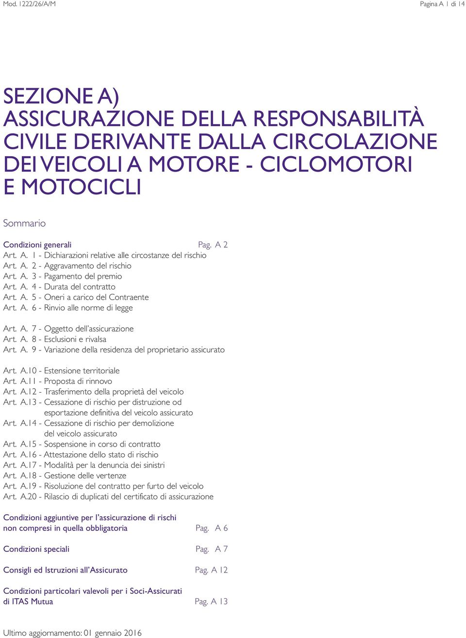 A. 6 - Rinvio alle norme di legge Art. A. 7 - Oggetto dell assicurazione Art. A. 8 - Esclusioni e rivalsa Art. A. 9 - Variazione della residenza del proprietario assicurato Art. A.10 - Estensione territoriale Art.