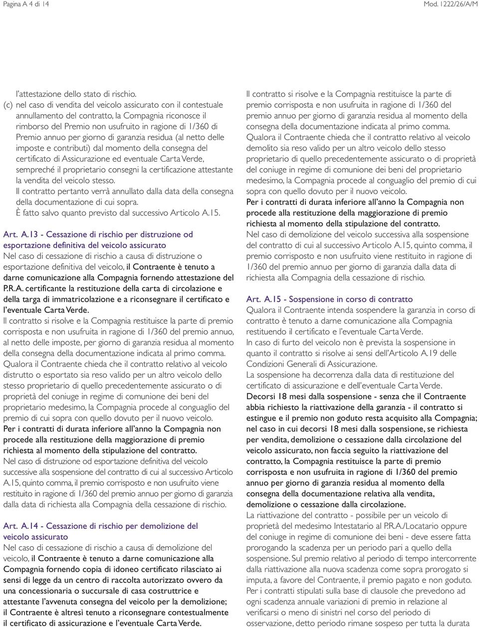 giorno di garanzia residua (al netto delle imposte e contributi) dal momento della consegna del certificato di Assicurazione ed eventuale Carta Verde, sempreché il proprietario consegni la