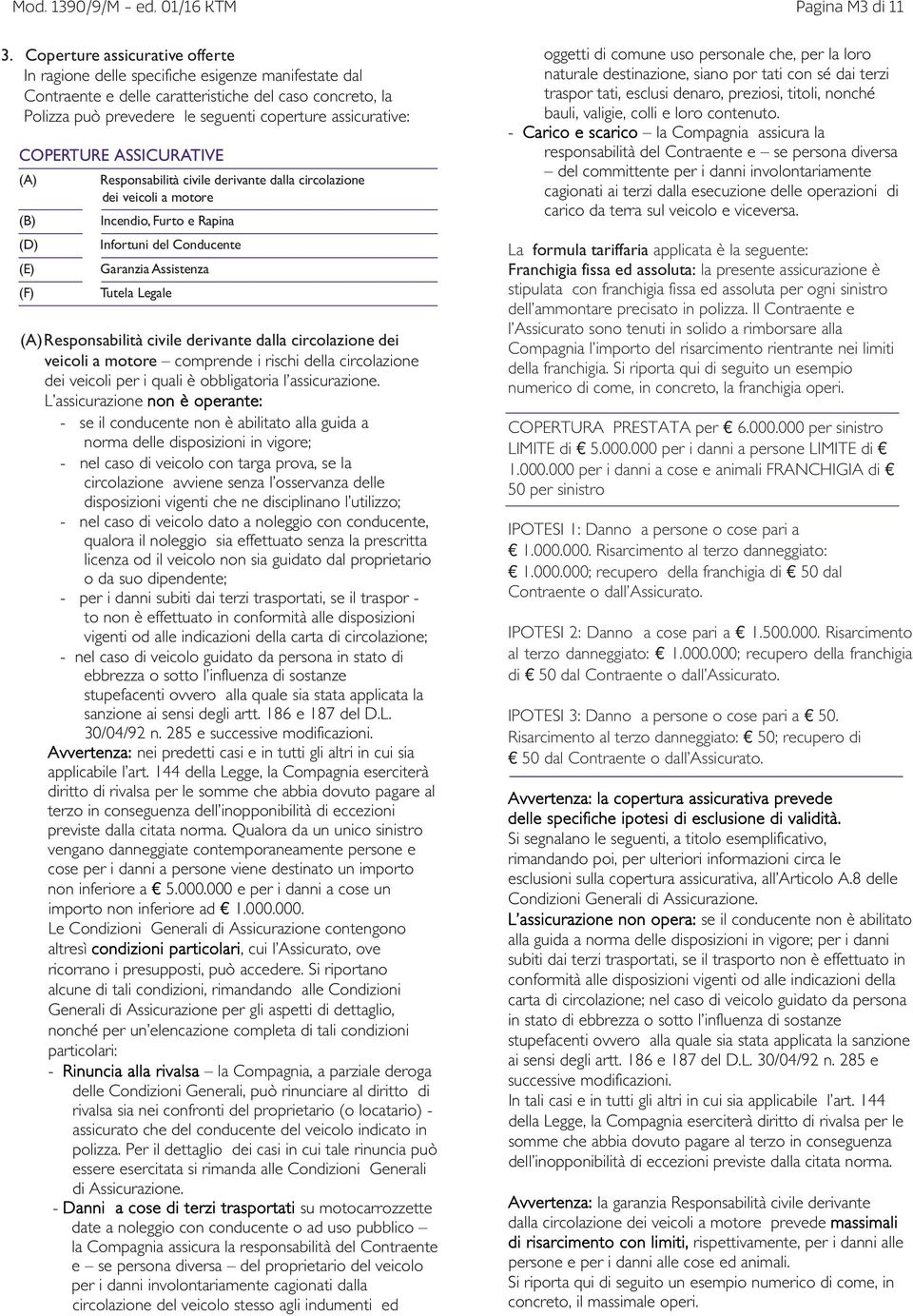 COPERTURE ASSICURATIVE (A) Responsabilità civile derivante dalla circolazione dei veicoli a motore (B) Incendio, Furto e Rapina (D) Infortuni del Conducente (E) Garanzia Assistenza (F) Tutela Legale