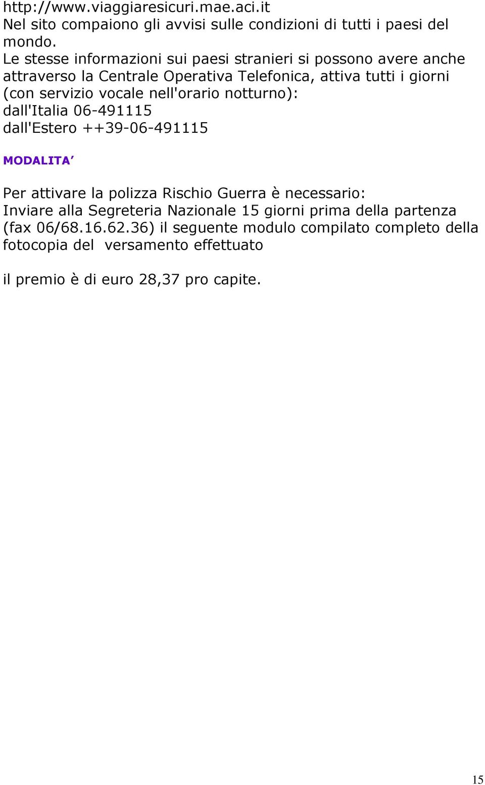 vocale nell'orario notturno): dall'italia 06-491115 dall'estero ++39-06-491115 MODALITA Per attivare la polizza Rischio Guerra è necessario: Inviare